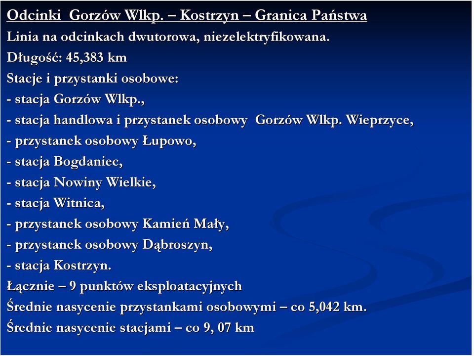 Wieprzyce, - przystanek osobowy Łupowo, - stacja Bogdaniec, - stacja Nowiny Wielkie, - stacja Witnica, - przystanek osobowy Kamień