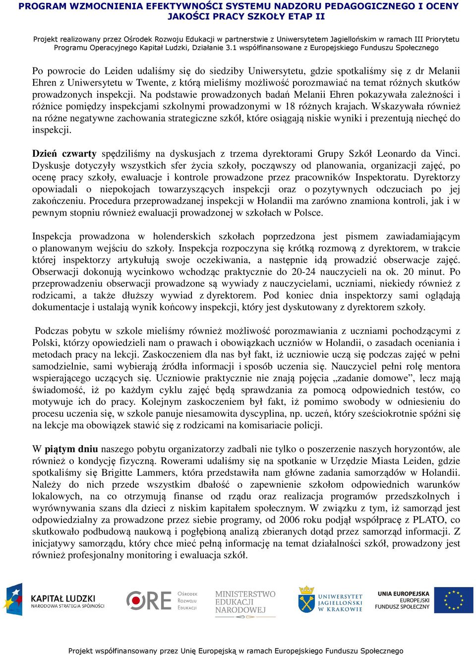 Wskazywała również na różne negatywne zachowania strategiczne szkół, które osiągają niskie wyniki i prezentują niechęć do inspekcji.