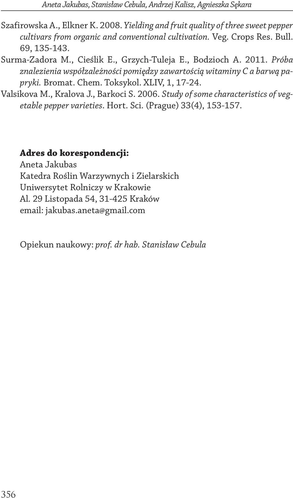 Toksykol. XLIV, 1, 17-24. Vlsikov M., Krlov J., Brkoci S. 2006. Study of some chrcteristics of vegetble pepper vrieties. Hort. Sci. (Prgue) 33(4), 153-157.