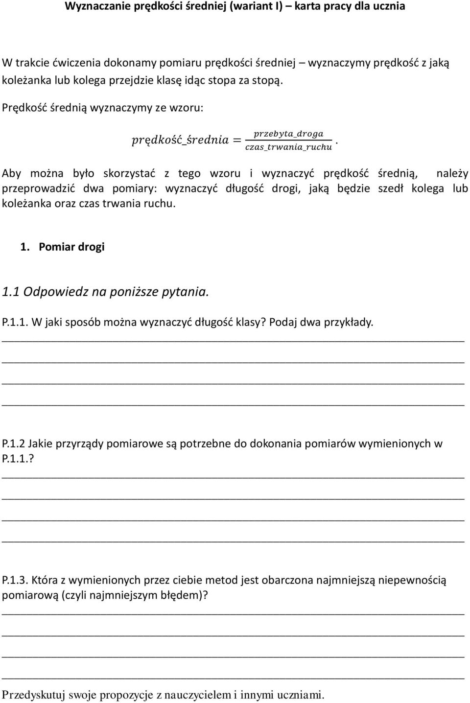 Aby można było skorzystać z tego wzoru i wyznaczyć prędkość średnią, należy przeprowadzić dwa pomiary: wyznaczyć długość drogi, jaką będzie szedł kolega lub koleżanka oraz czas trwania ruchu. 1.