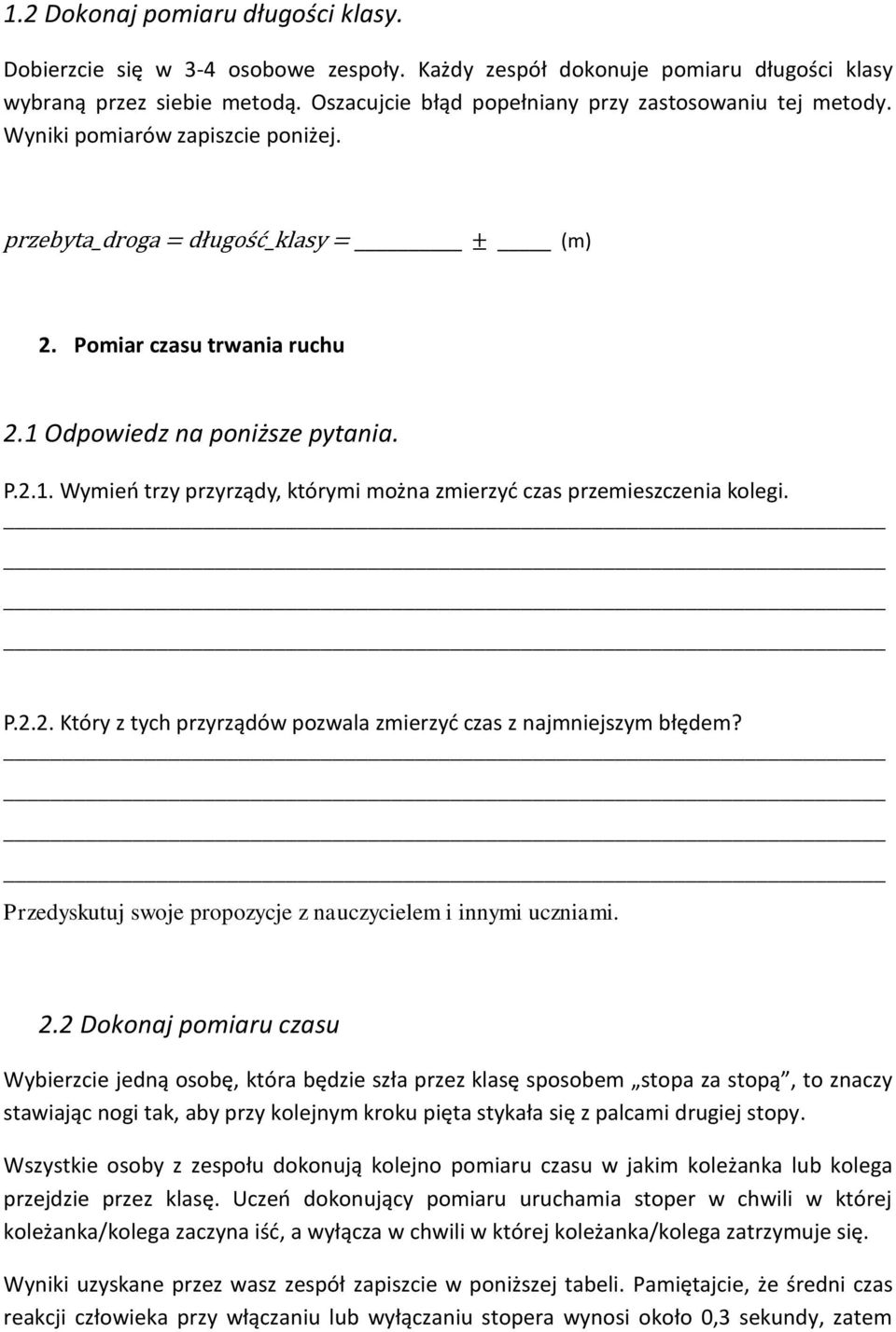 Odpowiedz na poniższe pytania. P.2.1. Wymień trzy przyrządy, którymi można zmierzyć czas przemieszczenia kolegi. P.2.2. Który z tych przyrządów pozwala zmierzyć czas z najmniejszym błędem?