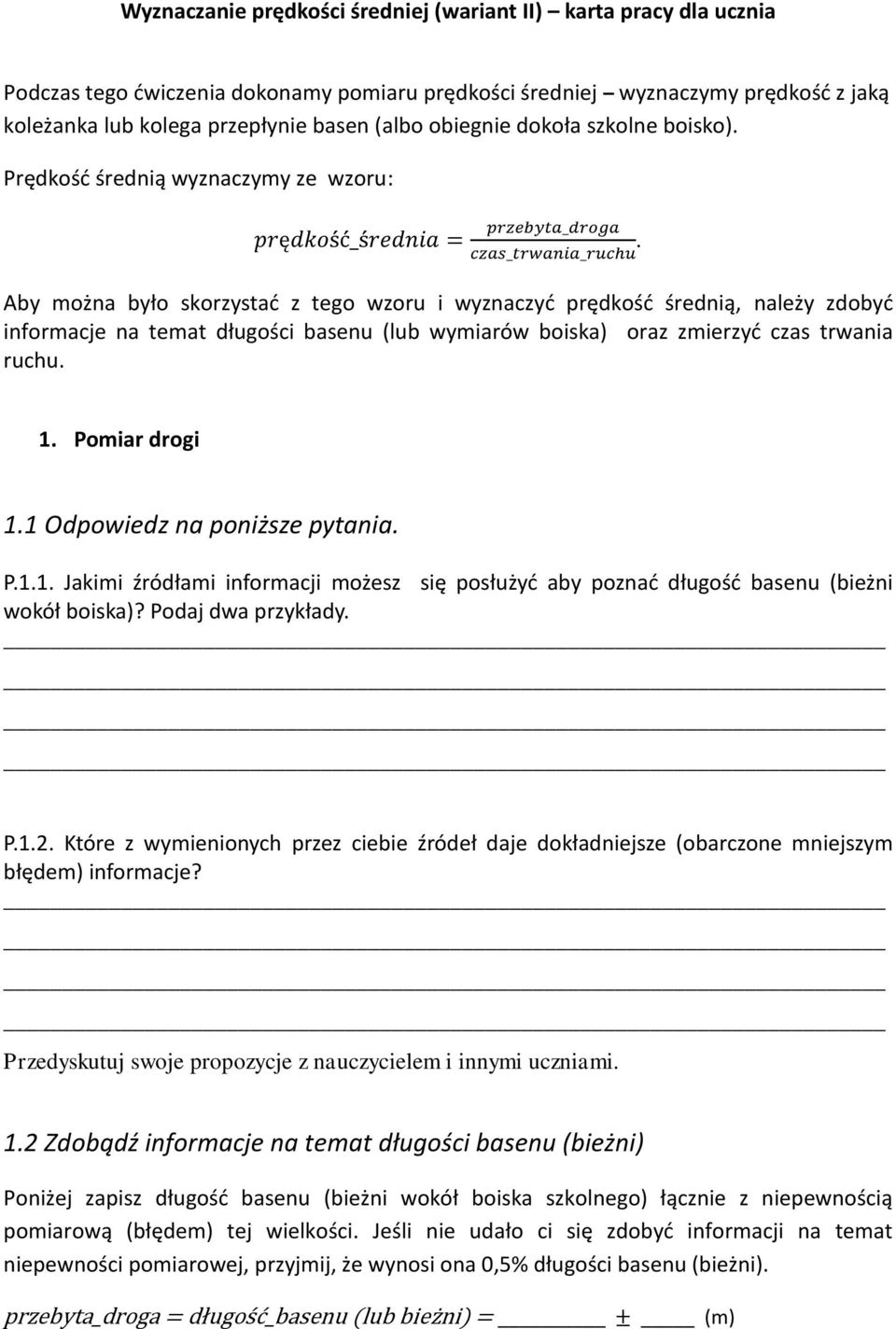 Aby można było skorzystać z tego wzoru i wyznaczyć prędkość średnią, należy zdobyć informacje na temat długości basenu (lub wymiarów boiska) oraz zmierzyć czas trwania ruchu. 1. Pomiar drogi 1.