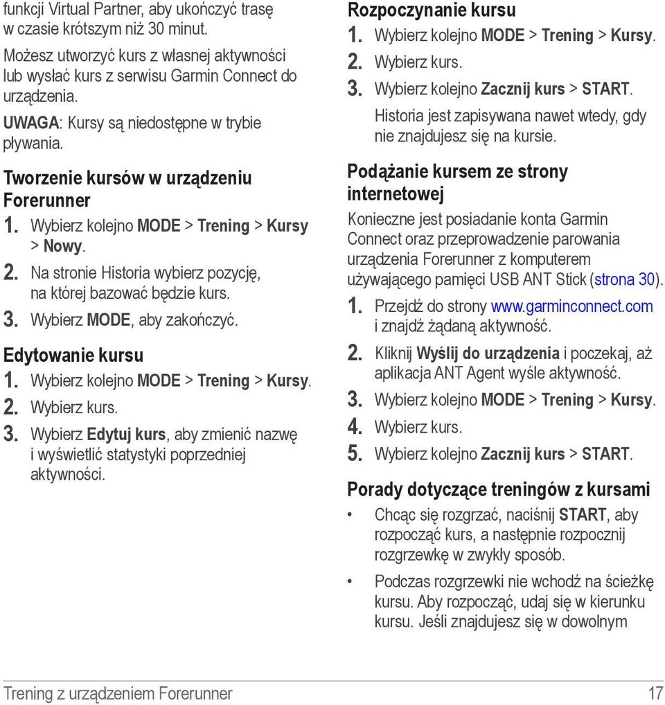 Na stronie Historia wybierz pozycję, na której bazować będzie kurs. 3. Wybierz MODE, aby zakończyć. Edytowanie kursu 1. Wybierz kolejno MODE > Trening > Kursy. 2. Wybierz kurs. 3. Wybierz Edytuj kurs, aby zmienić nazwę i wyświetlić statystyki poprzedniej aktywności.