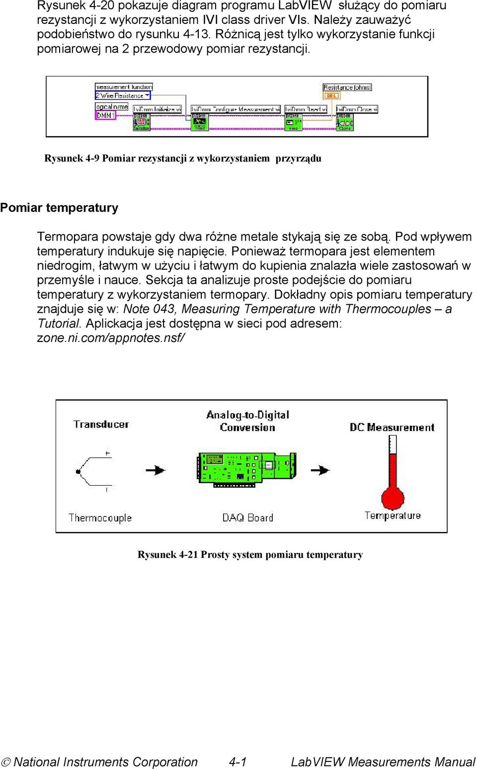 Rysunek 4-9 Pomiar rezystancji z wykorzystaniem przyrządu Pomiar temperatury Termopara powstaje gdy dwa różne metale stykają się ze sobą. Pod wpływem temperatury indukuje się napięcie.