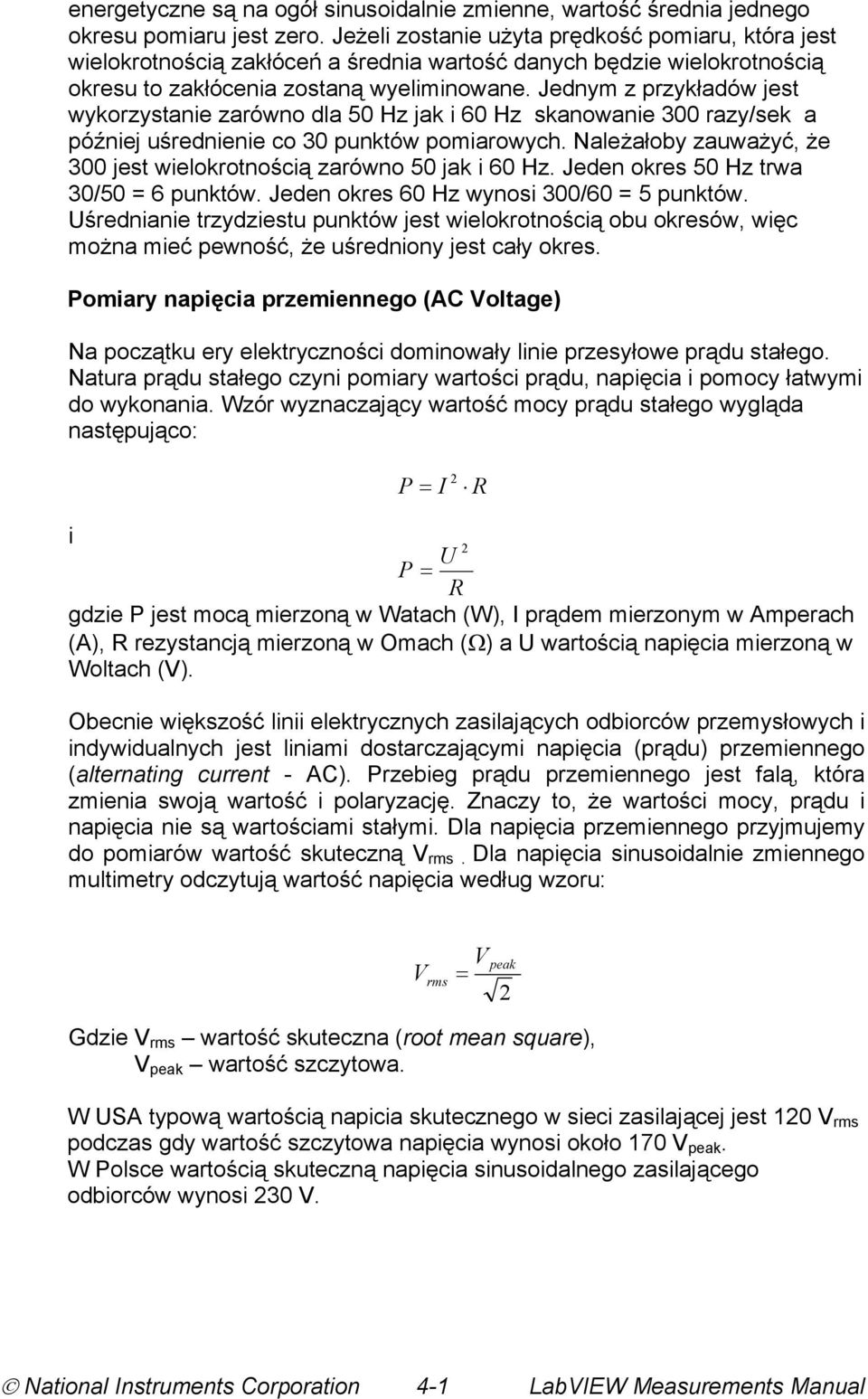 Jednym z przykładów jest wykorzystanie zarówno dla 50 Hz jak i 60 Hz skanowanie 300 razy/sek a później uśrednienie co 30 punktów pomiarowych.