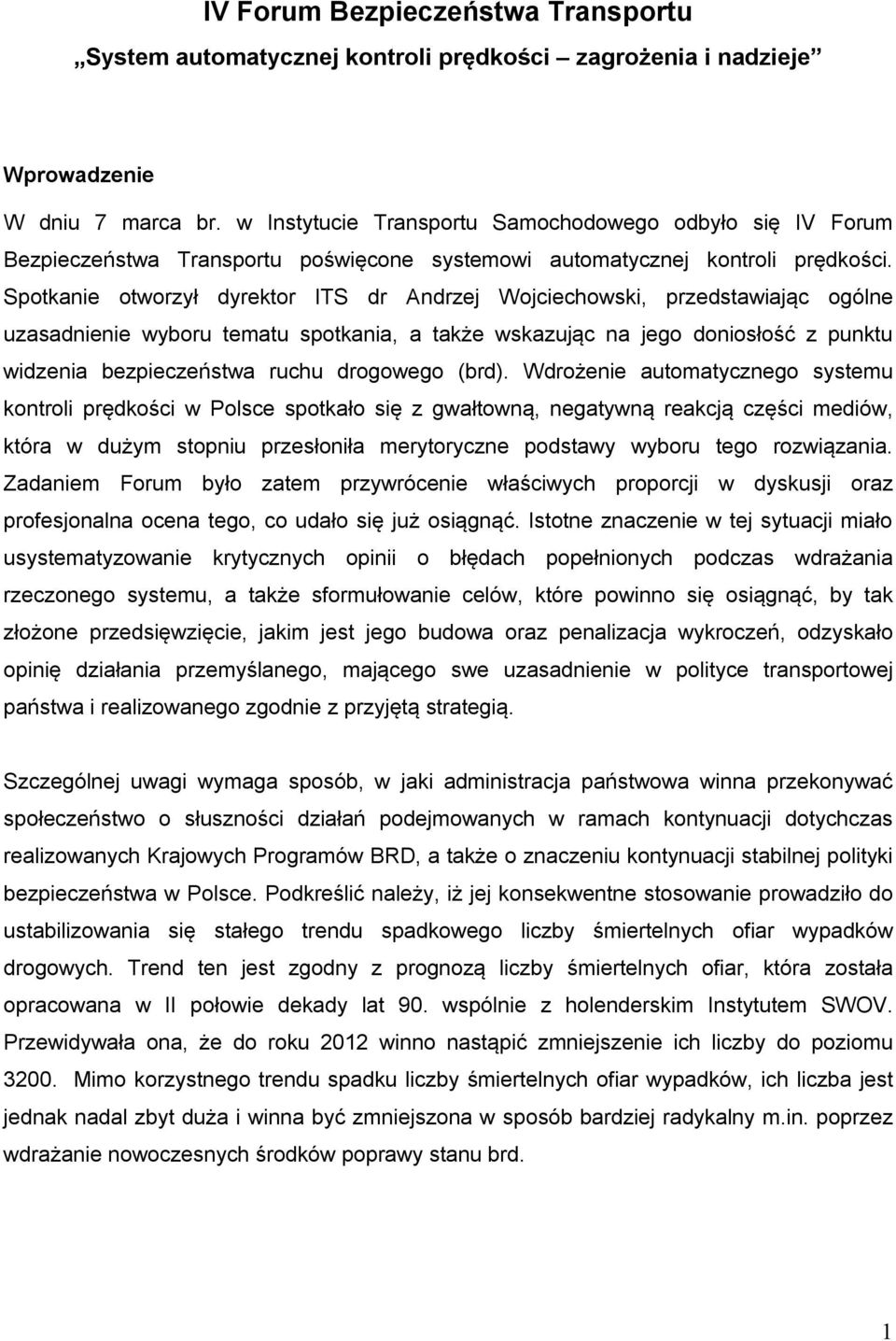 Spotkanie otworzył dyrektor ITS dr Andrzej Wojciechowski, przedstawiając ogólne uzasadnienie wyboru tematu spotkania, a także wskazując na jego doniosłość z punktu widzenia bezpieczeństwa ruchu