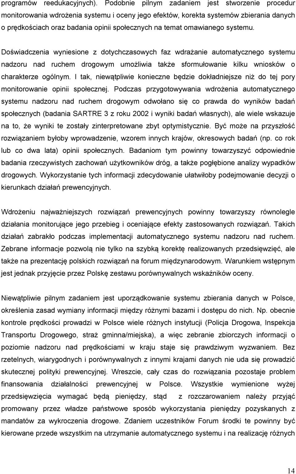 omawianego systemu. Doświadczenia wyniesione z dotychczasowych faz wdrażanie automatycznego systemu nadzoru nad ruchem drogowym umożliwia także sformułowanie kilku wniosków o charakterze ogólnym.