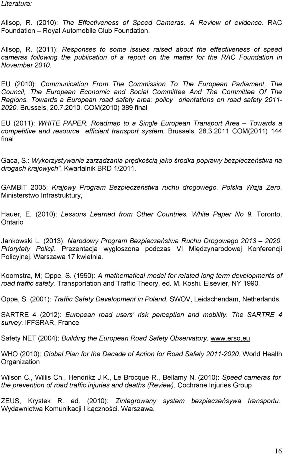 Towards a European road safety area: policy orientations on road safety 2011-2020. Brussels, 20.7.2010. COM(2010) 389 final EU (2011): WHITE PAPER.