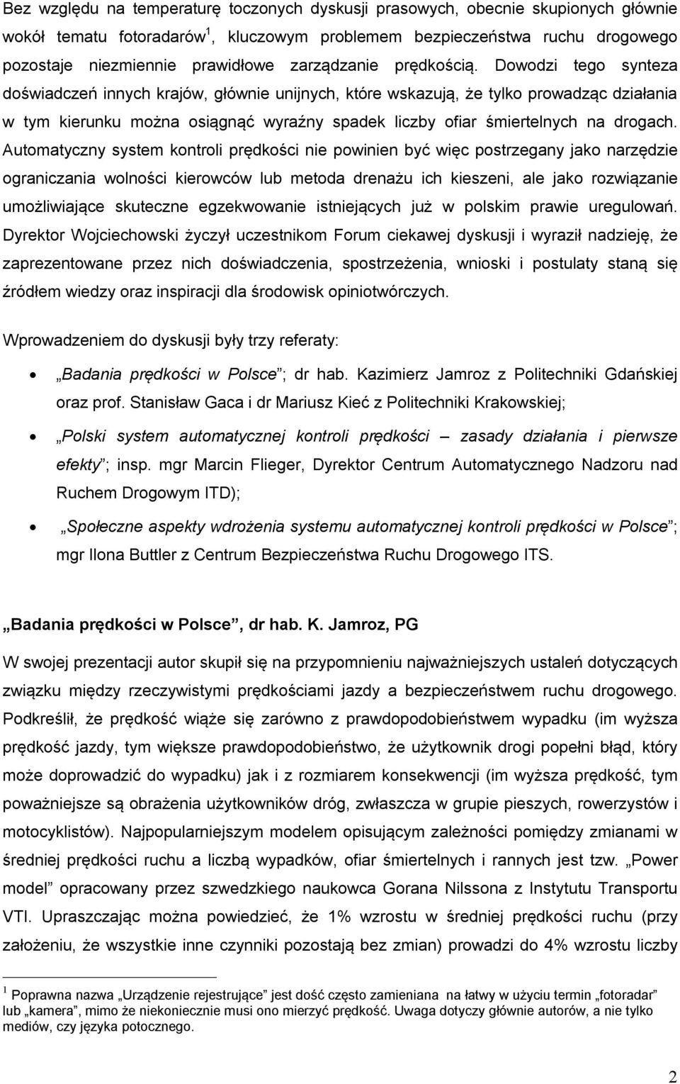 Dowodzi tego synteza doświadczeń innych krajów, głównie unijnych, które wskazują, że tylko prowadząc działania w tym kierunku można osiągnąć wyraźny spadek liczby ofiar śmiertelnych na drogach.