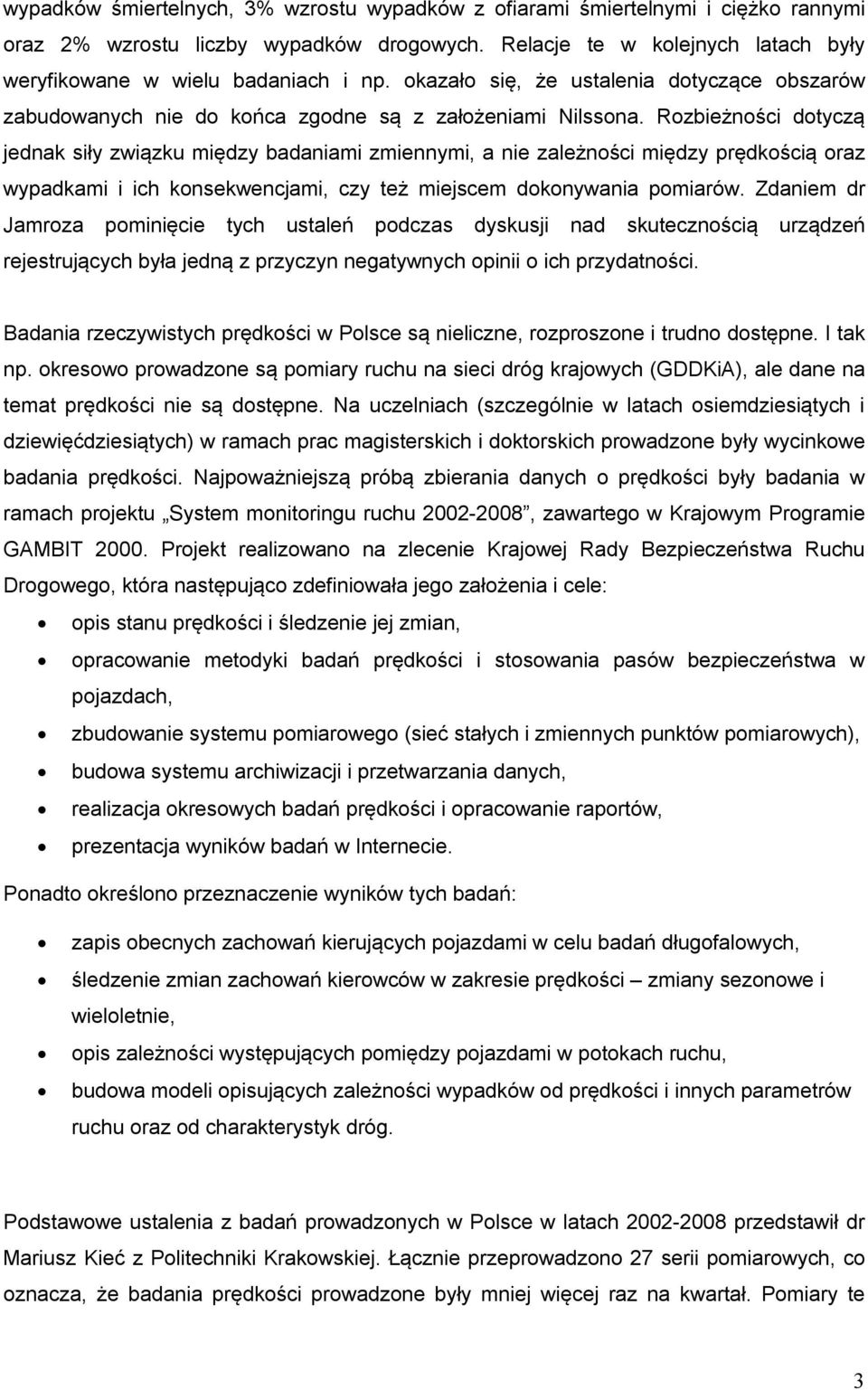 Rozbieżności dotyczą jednak siły związku między badaniami zmiennymi, a nie zależności między prędkością oraz wypadkami i ich konsekwencjami, czy też miejscem dokonywania pomiarów.
