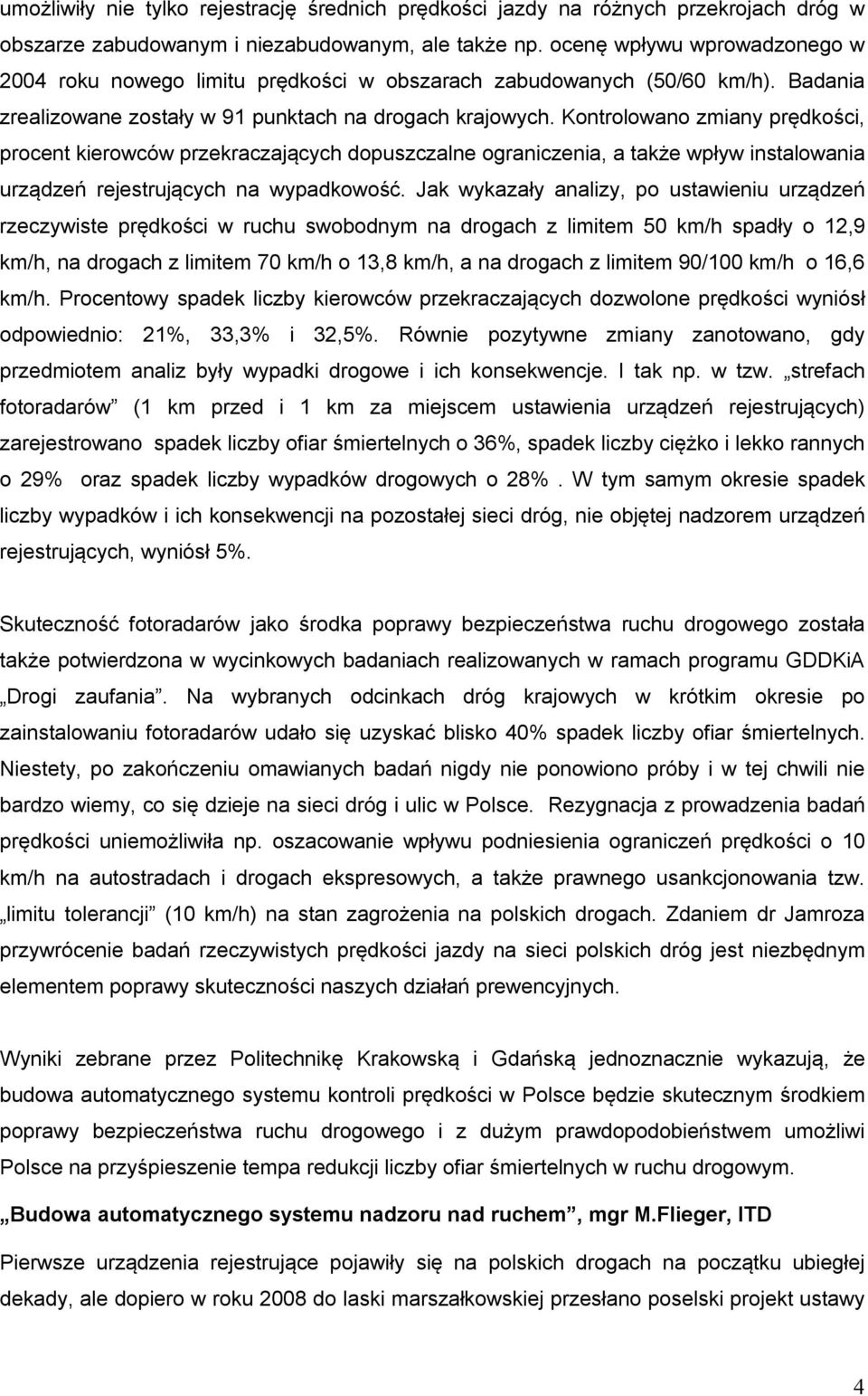 Kontrolowano zmiany prędkości, procent kierowców przekraczających dopuszczalne ograniczenia, a także wpływ instalowania urządzeń rejestrujących na wypadkowość.