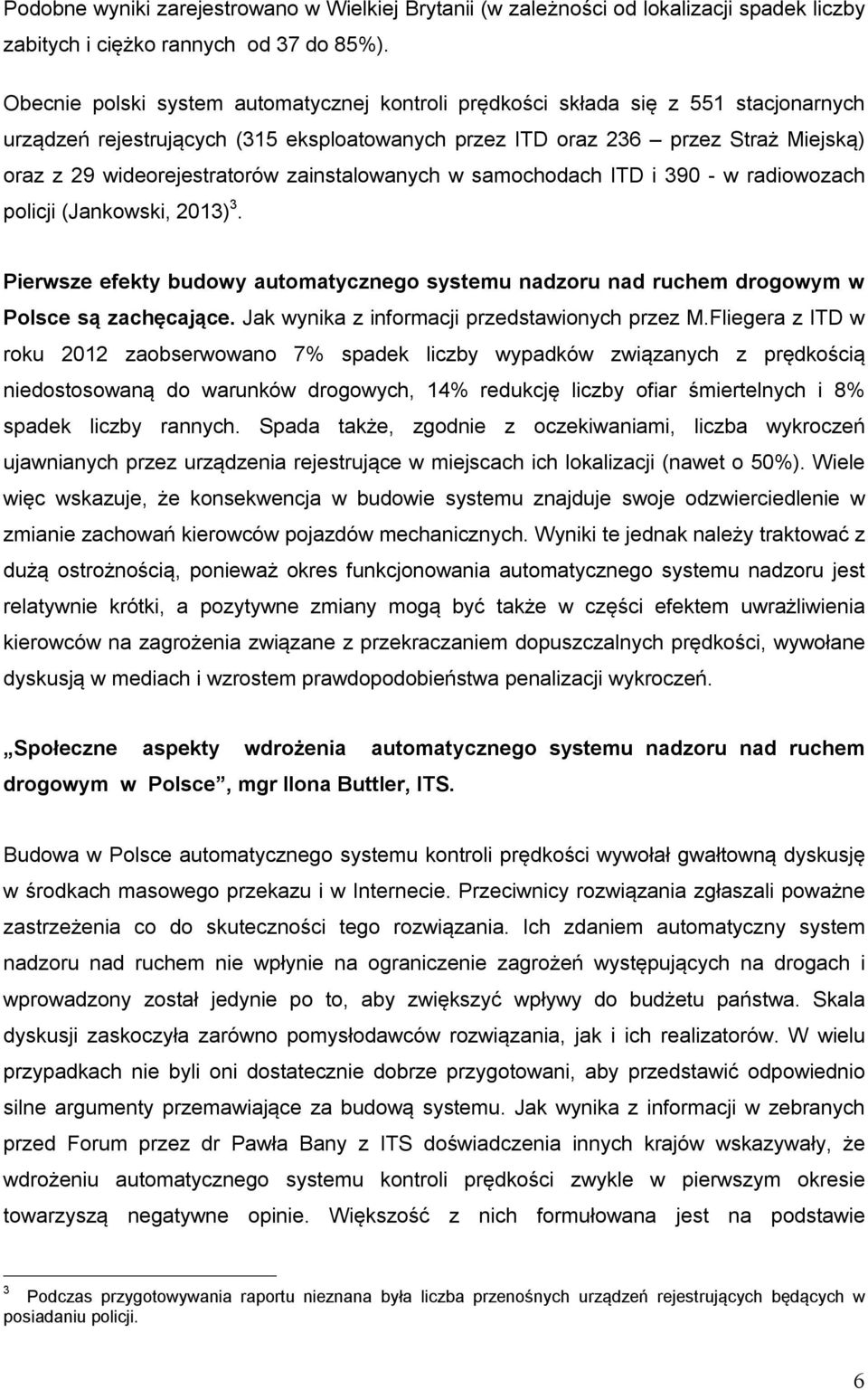 zainstalowanych w samochodach ITD i 390 - w radiowozach policji (Jankowski, 2013) 3. Pierwsze efekty budowy automatycznego systemu nadzoru nad ruchem drogowym w Polsce są zachęcające.