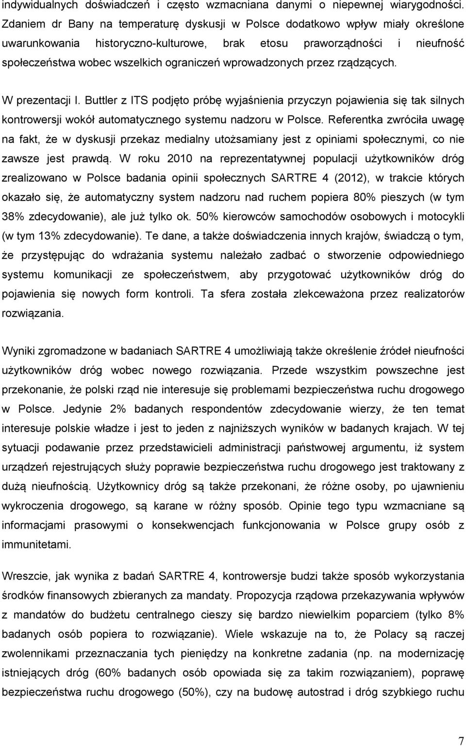 wprowadzonych przez rządzących. W prezentacji I. Buttler z ITS podjęto próbę wyjaśnienia przyczyn pojawienia się tak silnych kontrowersji wokół automatycznego systemu nadzoru w Polsce.