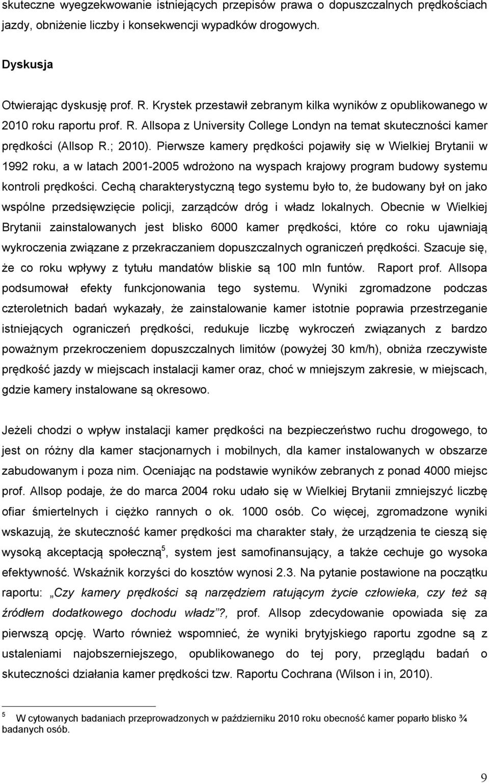 Pierwsze kamery prędkości pojawiły się w Wielkiej Brytanii w 1992 roku, a w latach 2001-2005 wdrożono na wyspach krajowy program budowy systemu kontroli prędkości.