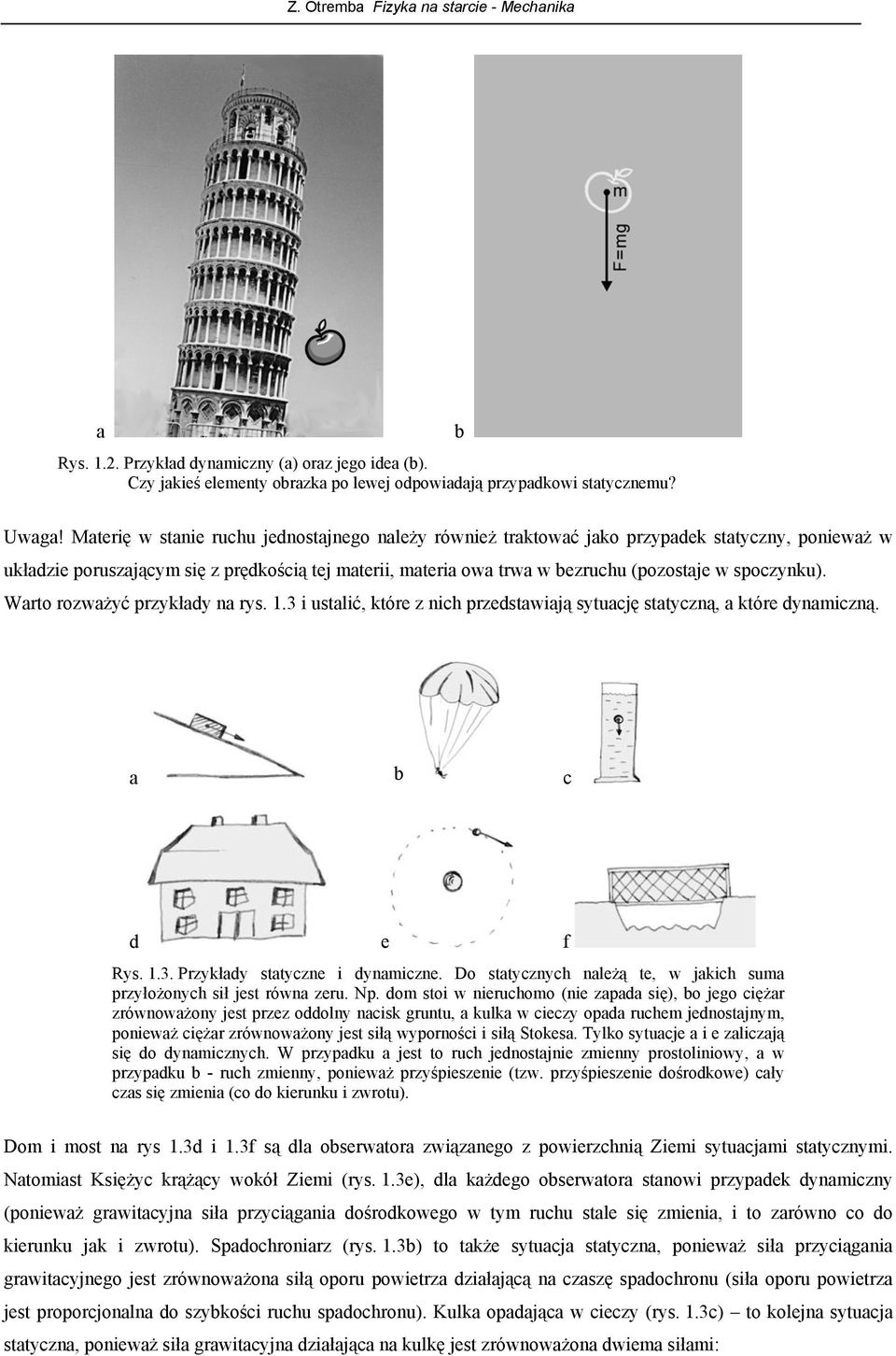 Wart rzważyć przykłady na rys. 1.3 i ustalić, które z nich przedstawiają sytuację statyczną, a które dynamiczną. a b c d e f Rys. 1.3. Przykłady statyczne i dynamiczne.