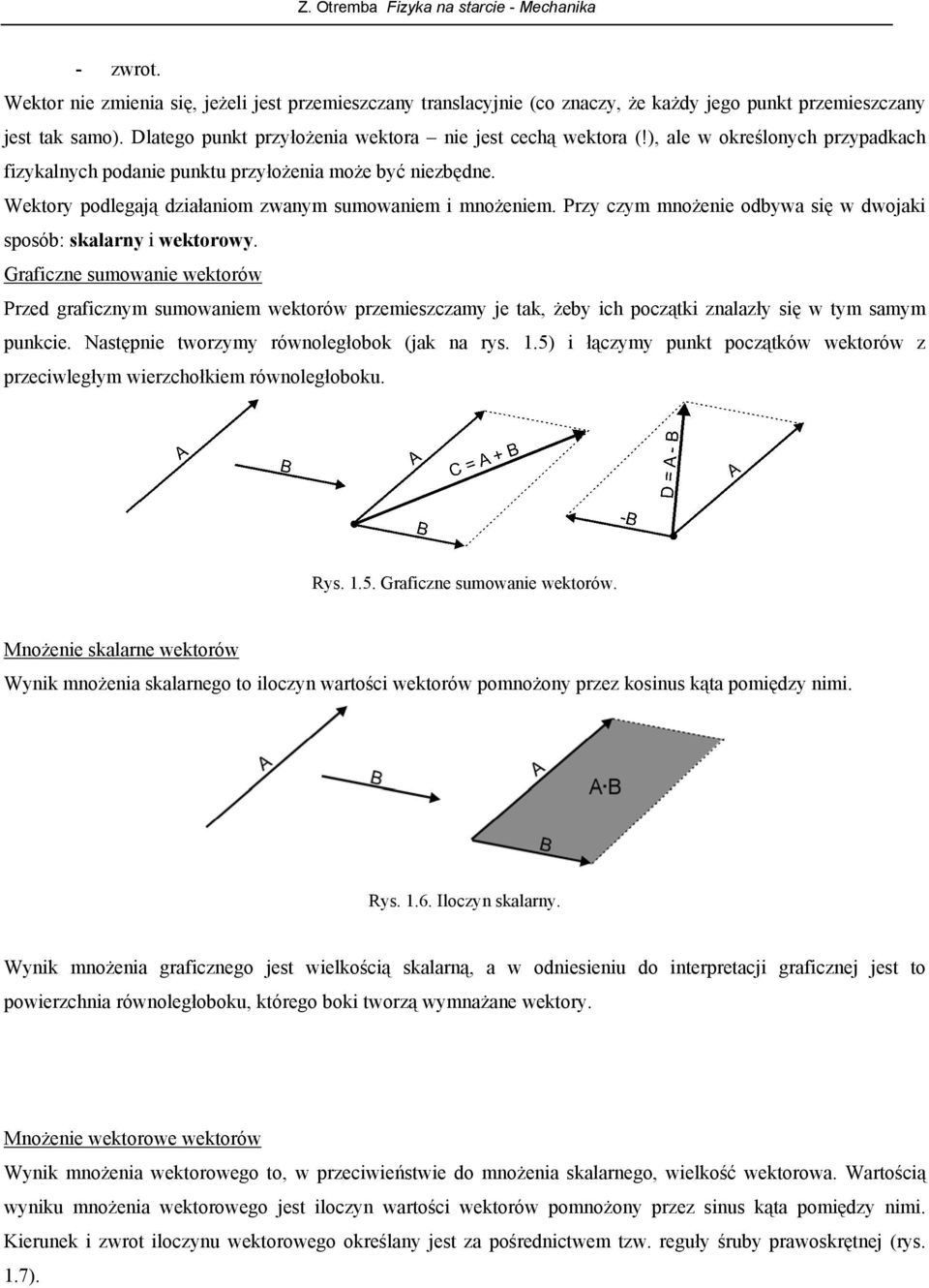 Przy czym mnżenie dbywa się w dwjaki spsób: skalarny i wektrwy. Graficzne sumwanie wektrów Przed graficznym sumwaniem wektrów przemieszczamy je tak, żeby ich pczątki znalazły się w tym samym punkcie.