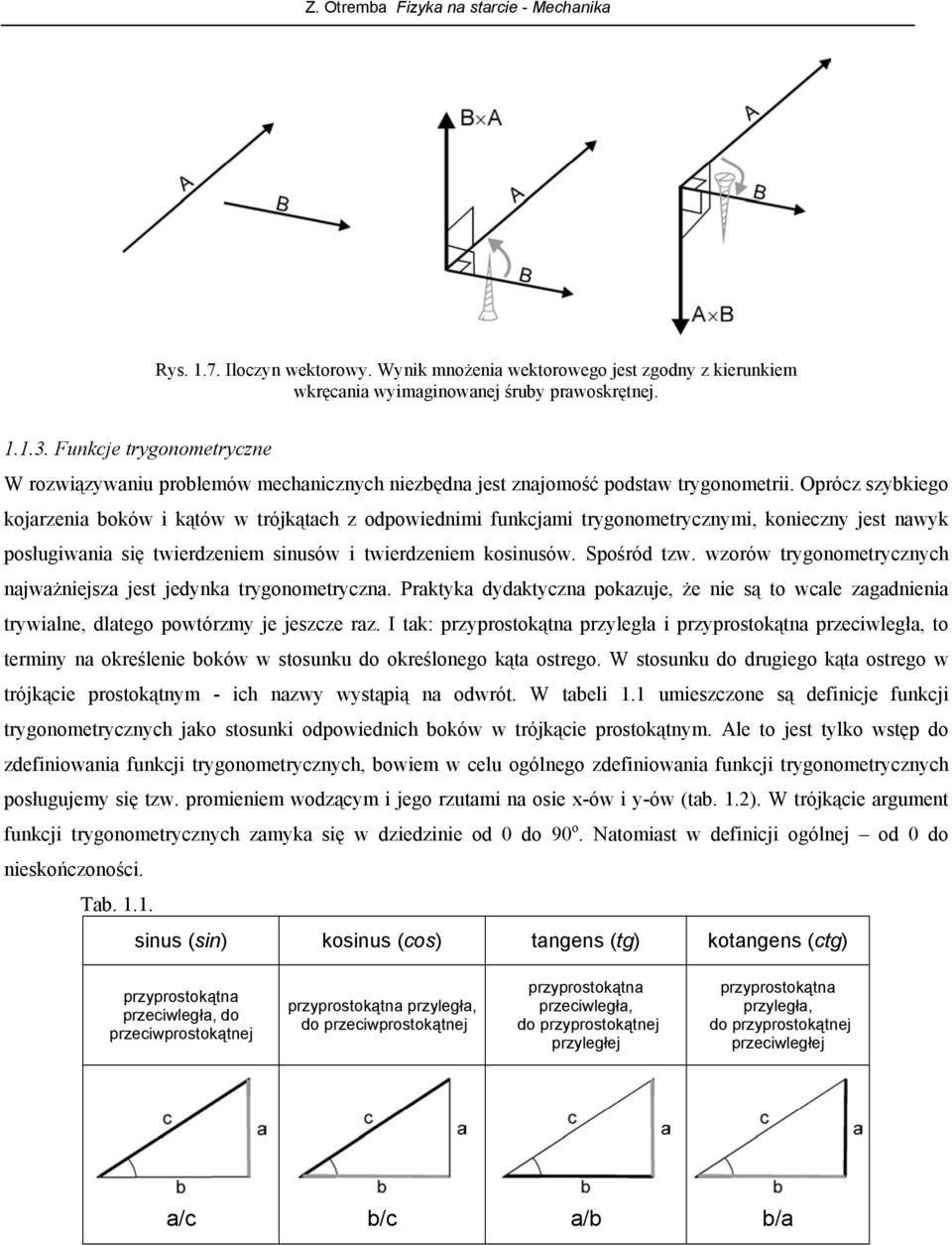 Oprócz szybkieg kjarzenia bków i kątów w trójkątach z dpwiednimi funkcjami trygnmetrycznymi, knieczny jest nawyk psługiwania się twierdzeniem sinusów i twierdzeniem ksinusów. Spśród tzw.