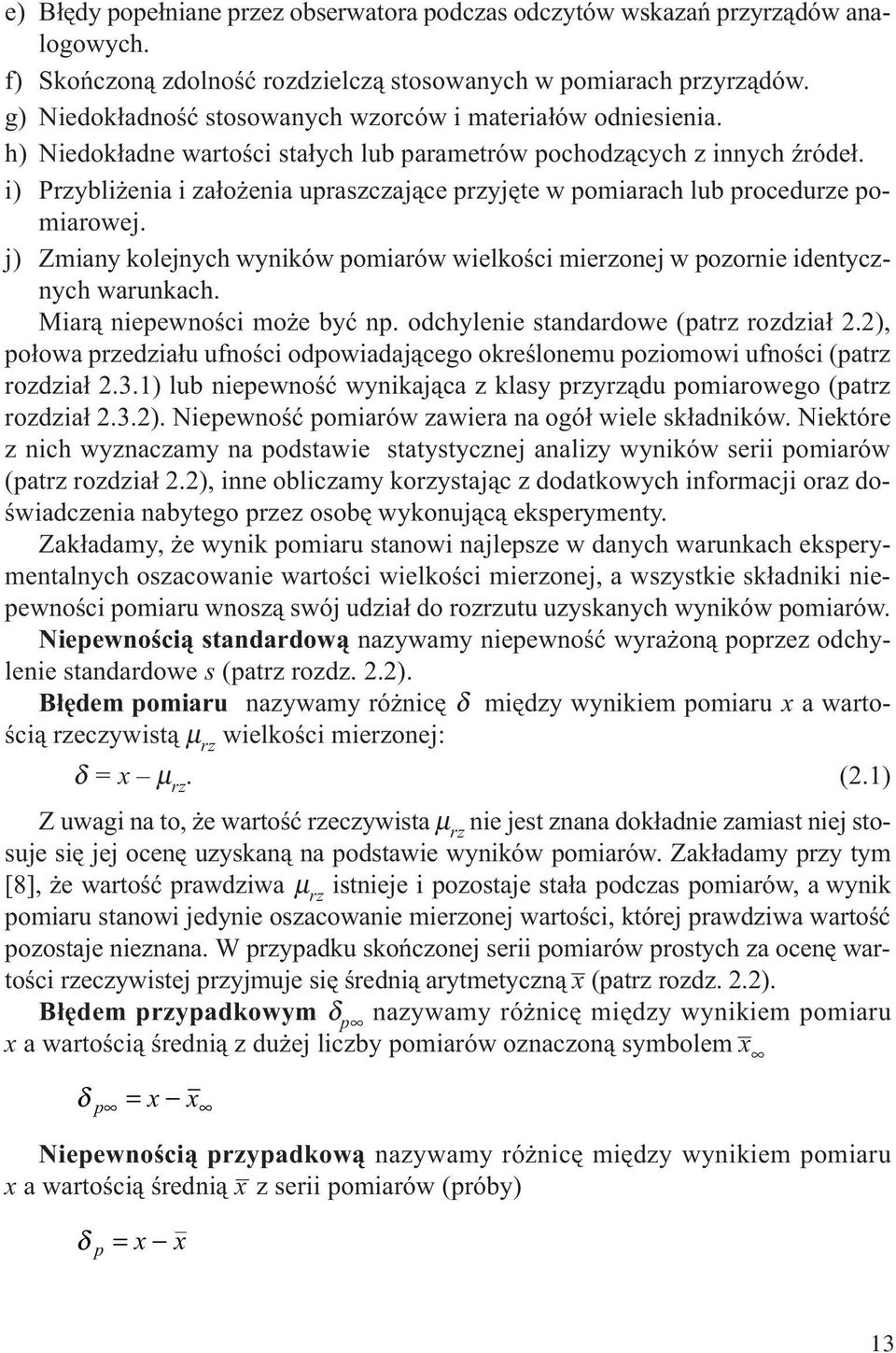 i) Przybli eia i za³o eia upraszczaj¹ce przyjête w pomiarach lub procedurze pomiarowej. j) Zmiay kolejych wyików pomiarów wielkoœci mierzoej w pozorie idetyczych warukach. Miar¹ iepewoœci mo e byæ p.