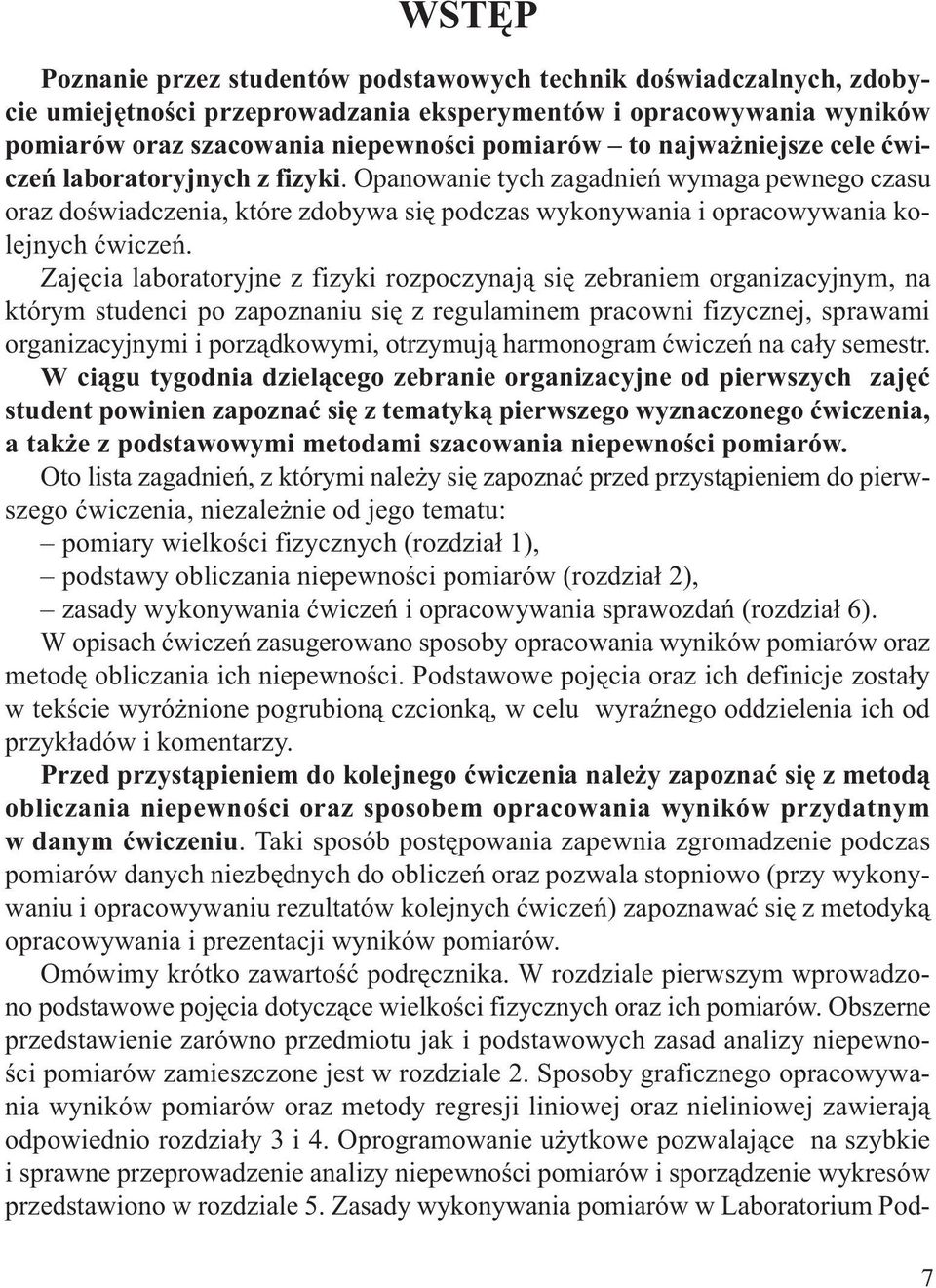 Zajêcia laboratoryje z fizyki rozpoczyaj¹ siê zebraiem orgaizacyjym, a którym studeci po zapozaiu siê z regulamiem pracowi fizyczej, sprawami orgaizacyjymi i porz¹dkowymi, otrzymuj¹ harmoogram