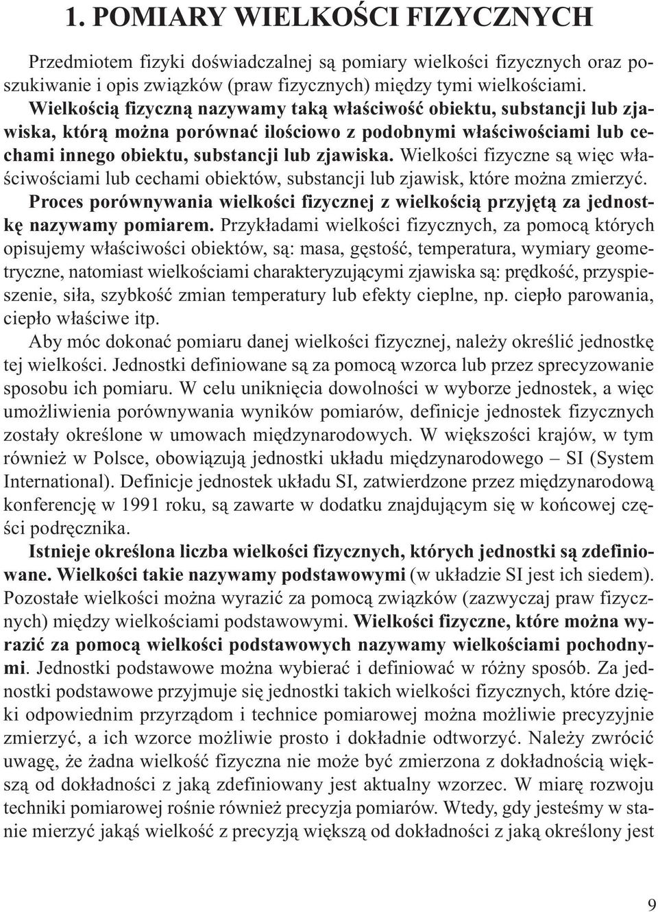 Wielkoœci fizycze s¹ wiêc w³aœciwoœciami lub cechami obiektów, substacji lub zjawisk, które mo a zmierzyæ. Proces porówywaia wielkoœci fizyczej z wielkoœci¹ przyjêt¹ za jedostkê azywamy pomiarem.