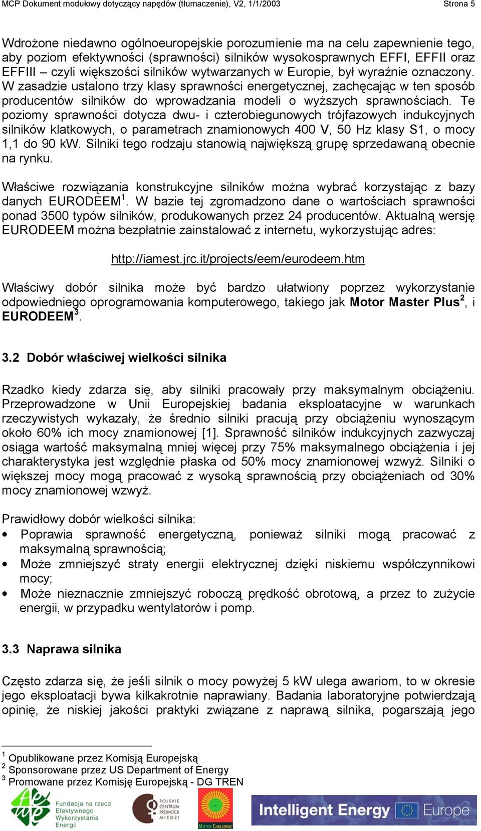 W zasadzie ustalono trzy klasy sprawności energetycznej, zachęcając w ten sposób producentów silników do wprowadzania modeli o wyższych sprawnościach.