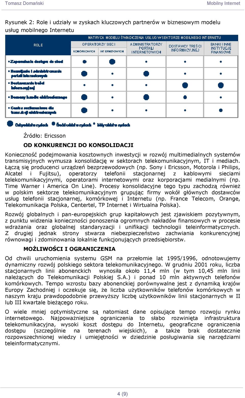 Sony i Ericsson, Motorola i Philips, Alcatel i Fujitsu), operatorzy telefonii stacjonarnej z kablowymi sieciami telekomunikacyjnymi, operatorami internetowymi oraz korporacjami medialnymi (np.