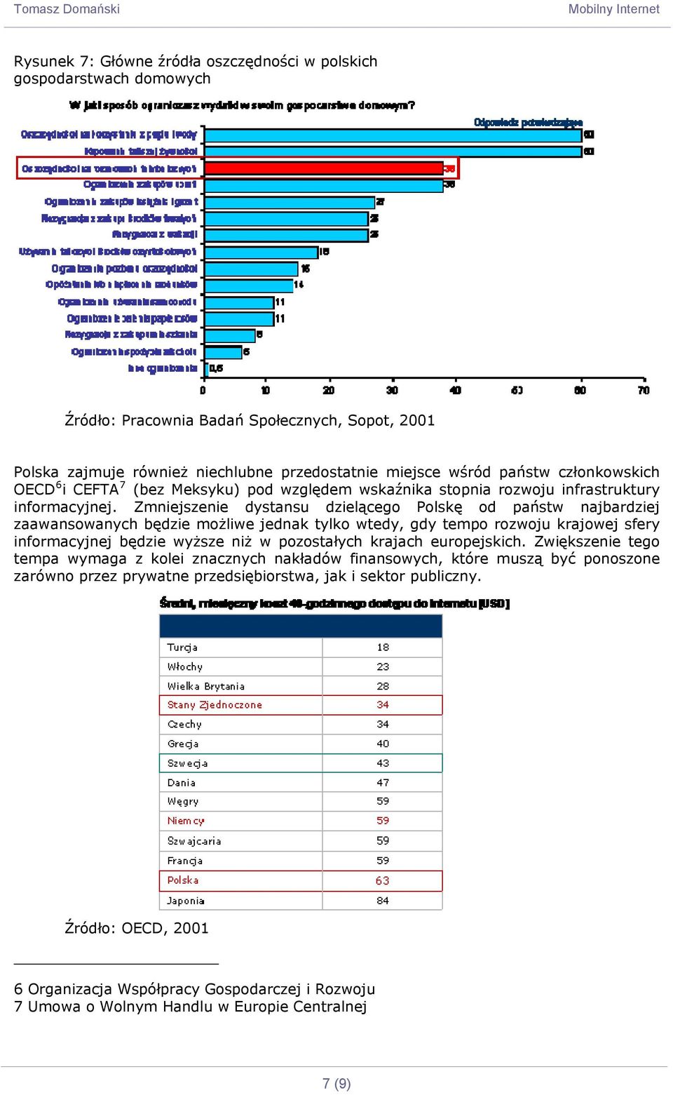 Zmniejszenie dystansu dzielącego Polskę od państw najbardziej zaawansowanych będzie możliwe jednak tylko wtedy, gdy tempo rozwoju krajowej sfery informacyjnej będzie wyższe niż w pozostałych krajach