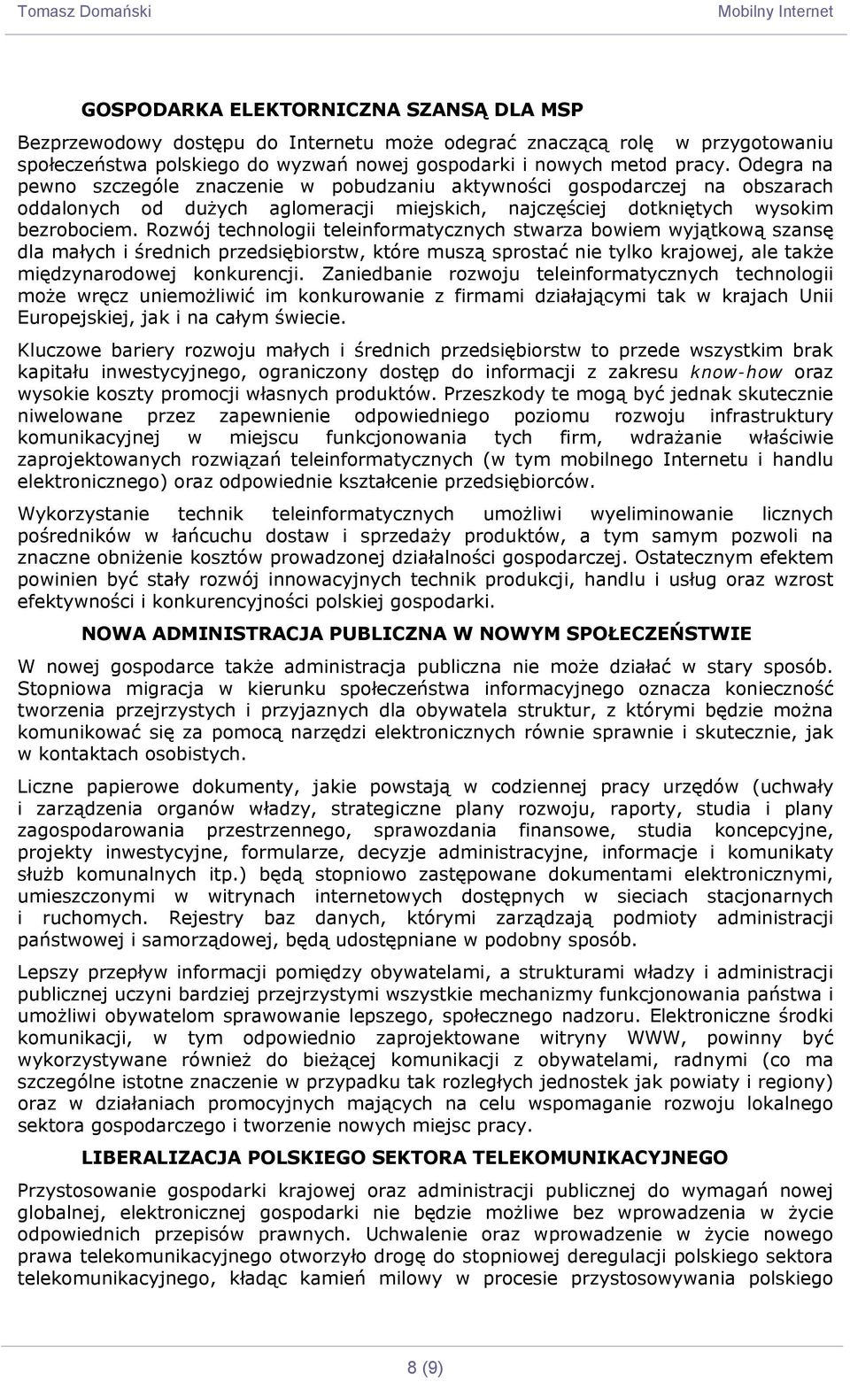 Rozwój technologii teleinformatycznych stwarza bowiem wyjątkową szansę dla małych i średnich przedsiębiorstw, które muszą sprostać nie tylko krajowej, ale także międzynarodowej konkurencji.