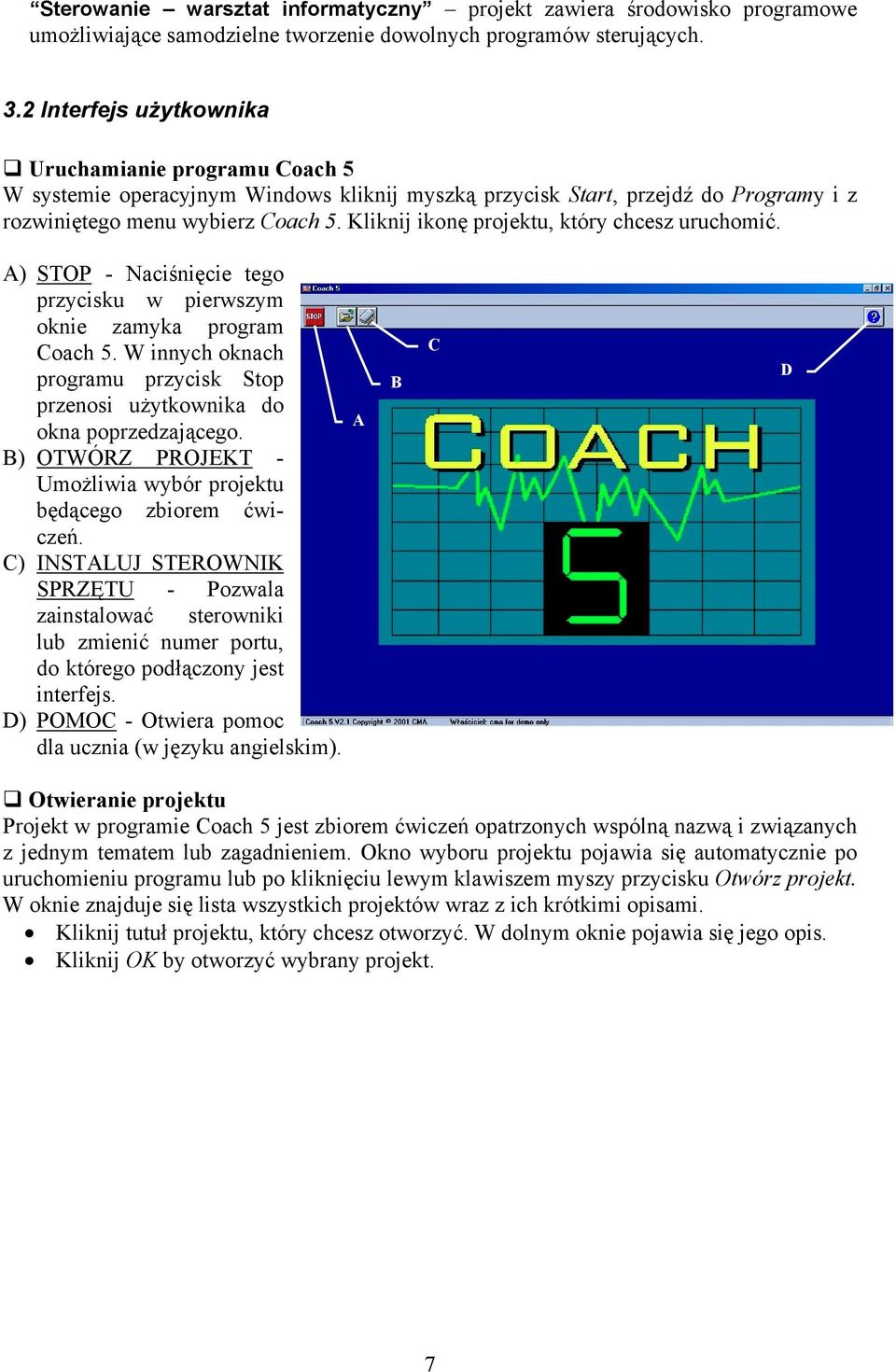 Kliknij ikonę projektu, który chcesz uruchomić. A) STOP - Naciśnięcie tego przycisku w pierwszym oknie zamyka program Coach 5.