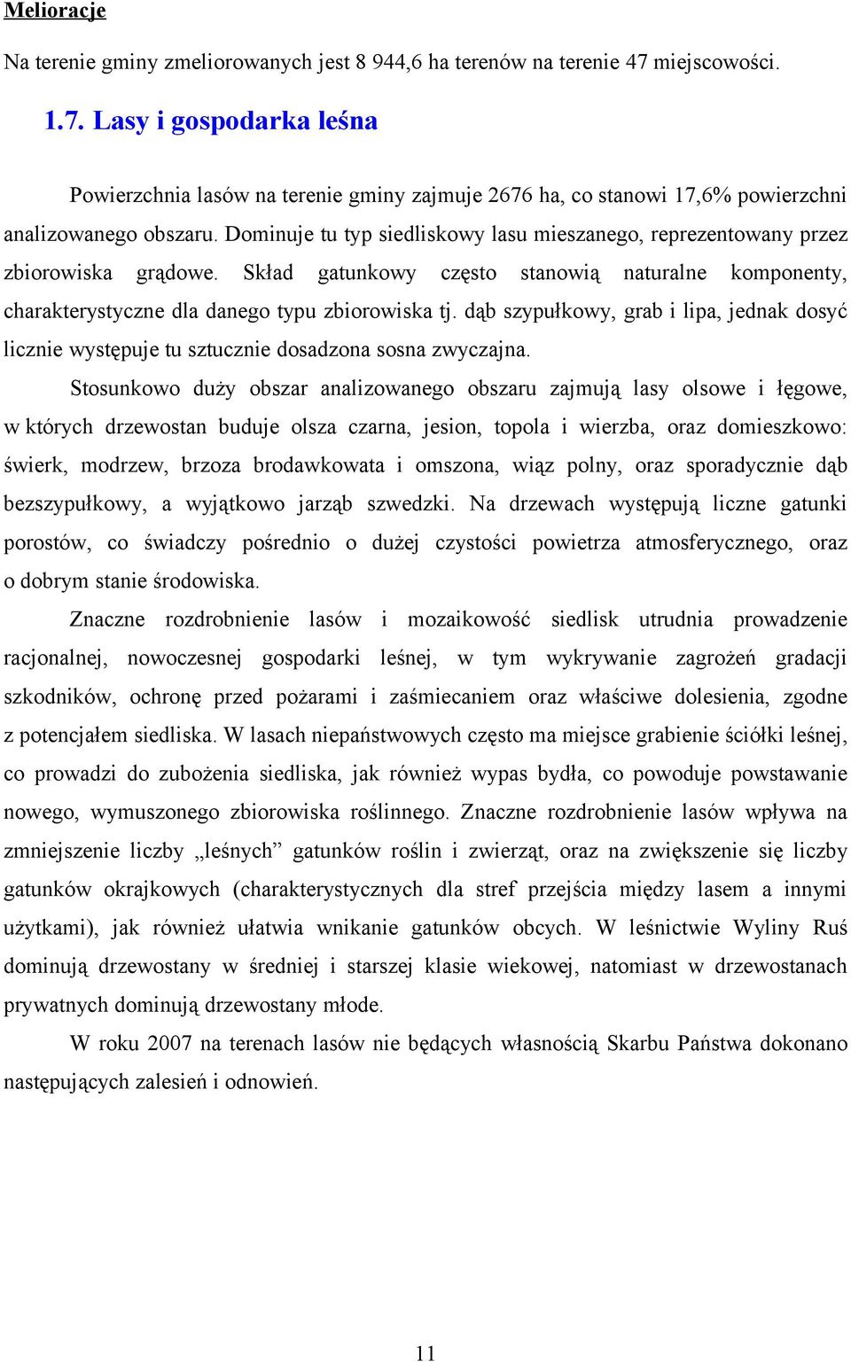 dąb szypułkwy, grab i lipa, jednak dsyć licznie występuje tu sztucznie dsadzna ssna zwyczajna.