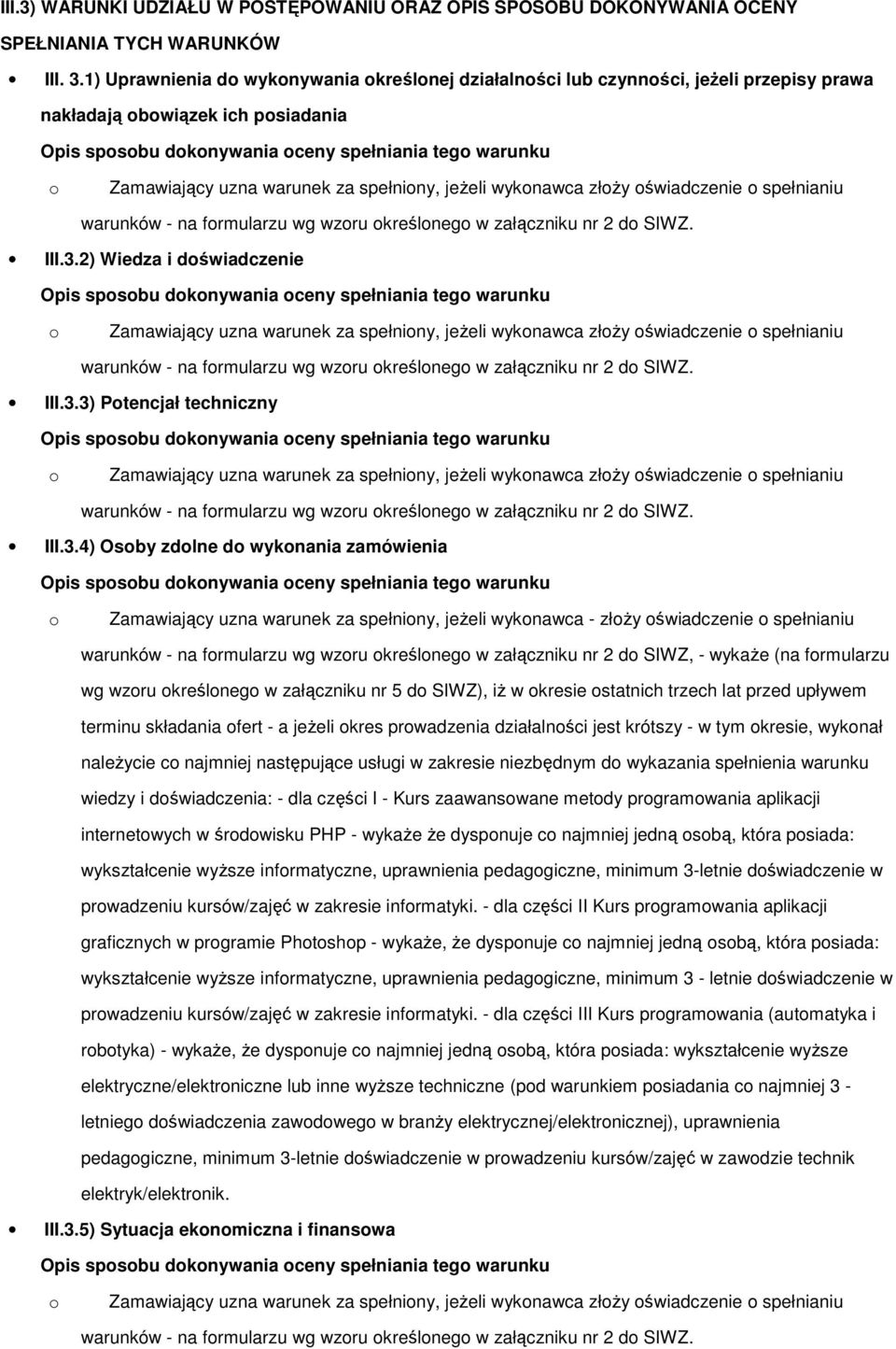 spełniny, jeżeli wyknawca złży świadczenie spełnianiu warunków - na frmularzu wg wzru kreślneg w załączniku nr 2 d SIWZ. III.3.