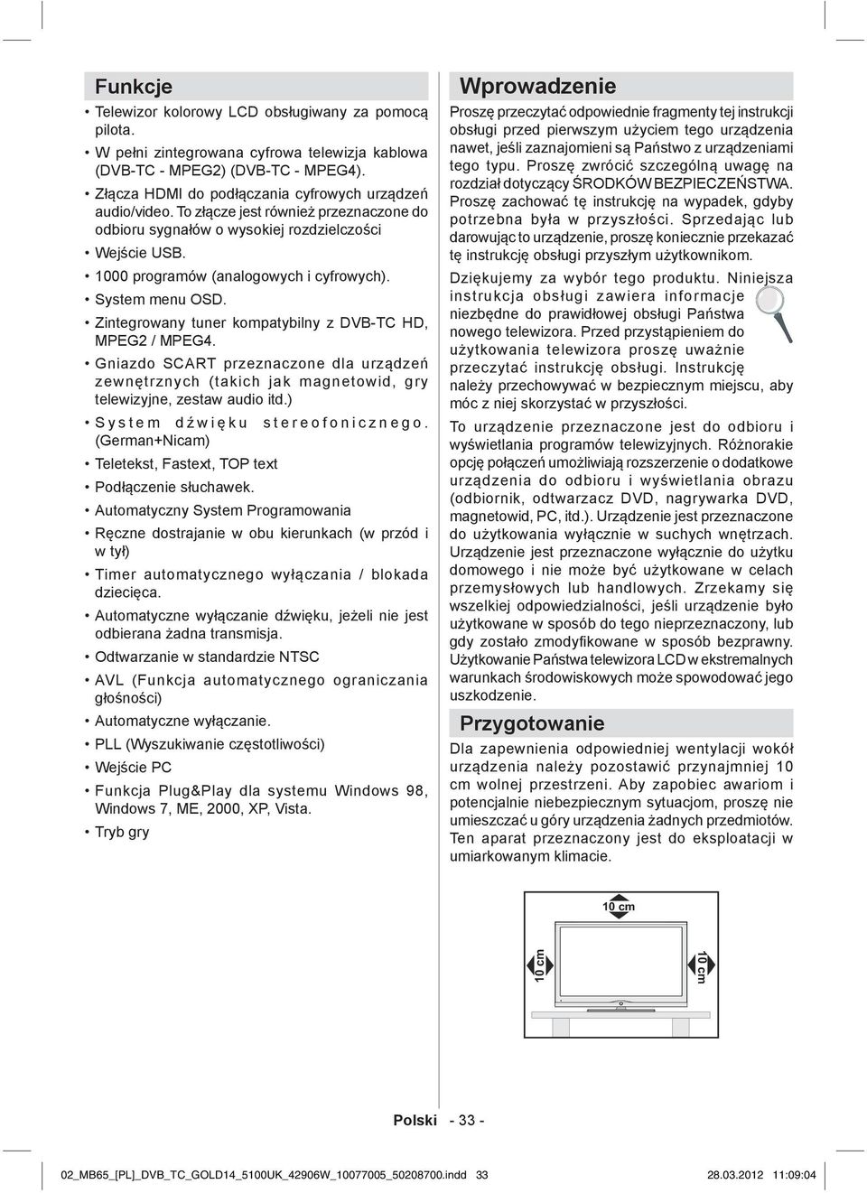 System menu OSD. Zintegrowany tuner kompatybilny z DVB-TC HD, MPEG2 / MPEG4. Gniazdo SCART przeznaczone dla urządzeń zewnętrznych (takich jak magnetowid, gry telewizyjne, zestaw audio itd.