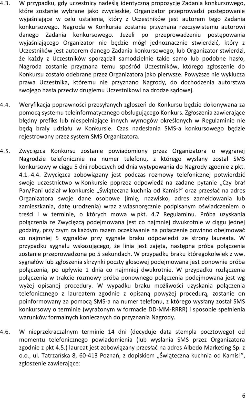 Jeżeli po przeprowadzeniu postępowania wyjaśniającego Organizator nie będzie mógł jednoznacznie stwierdzić, który z Uczestników jest autorem danego Zadania konkursowego, lub Organizator stwierdzi, że