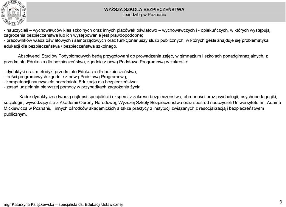 Absolwenci Studiów Podyplomowych będą przygotowani do prowadzenia zajęć, w gimnazjum i szkołach ponadgimnazjalnych, z przedmiotu Edukacja dla bezpieczeństwa, zgodnie z nową Podstawą Programową w