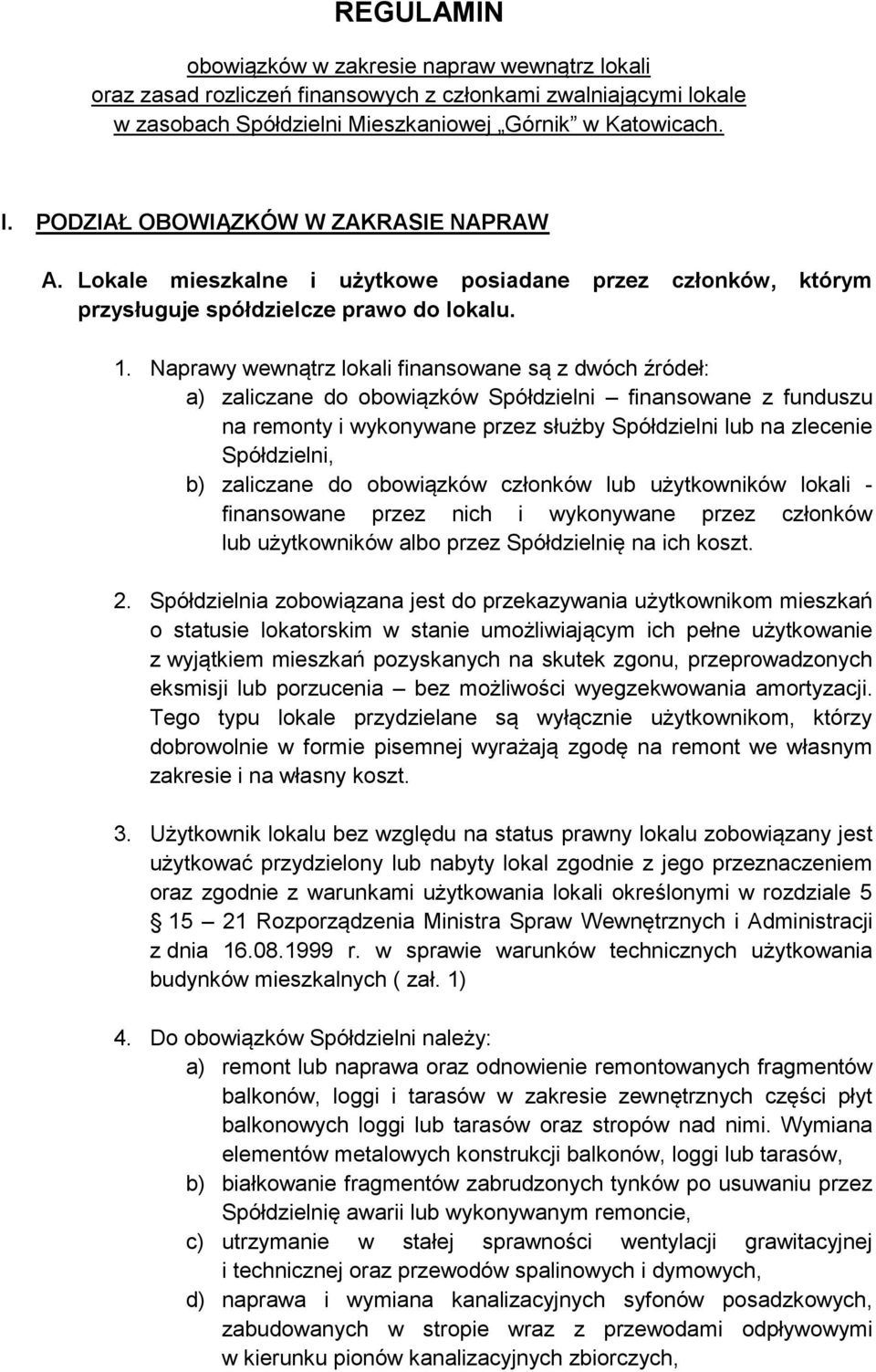 Naprawy wewnątrz lokali finansowane są z dwóch źródeł: a) zaliczane do obowiązków Spółdzielni finansowane z funduszu na remonty i wykonywane przez służby Spółdzielni lub na zlecenie Spółdzielni, b)