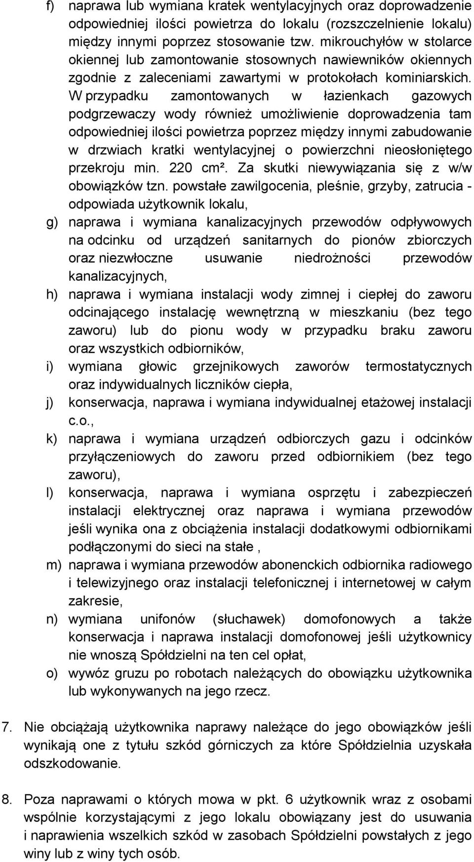 W przypadku zamontowanych w łazienkach gazowych podgrzewaczy wody również umożliwienie doprowadzenia tam odpowiedniej ilości powietrza poprzez między innymi zabudowanie w drzwiach kratki