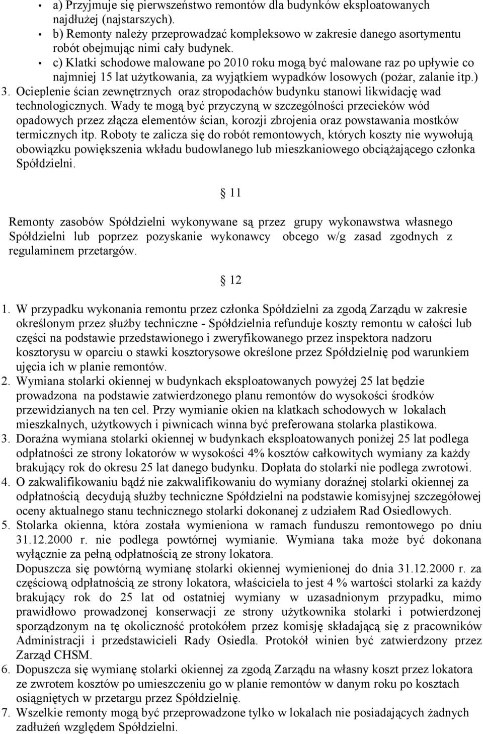c) Klatki schodowe malowane po 2010 roku mogą być malowane raz po upływie co najmniej 15 lat użytkowania, za wyjątkiem wypadków losowych (pożar, zalanie itp.) 3.