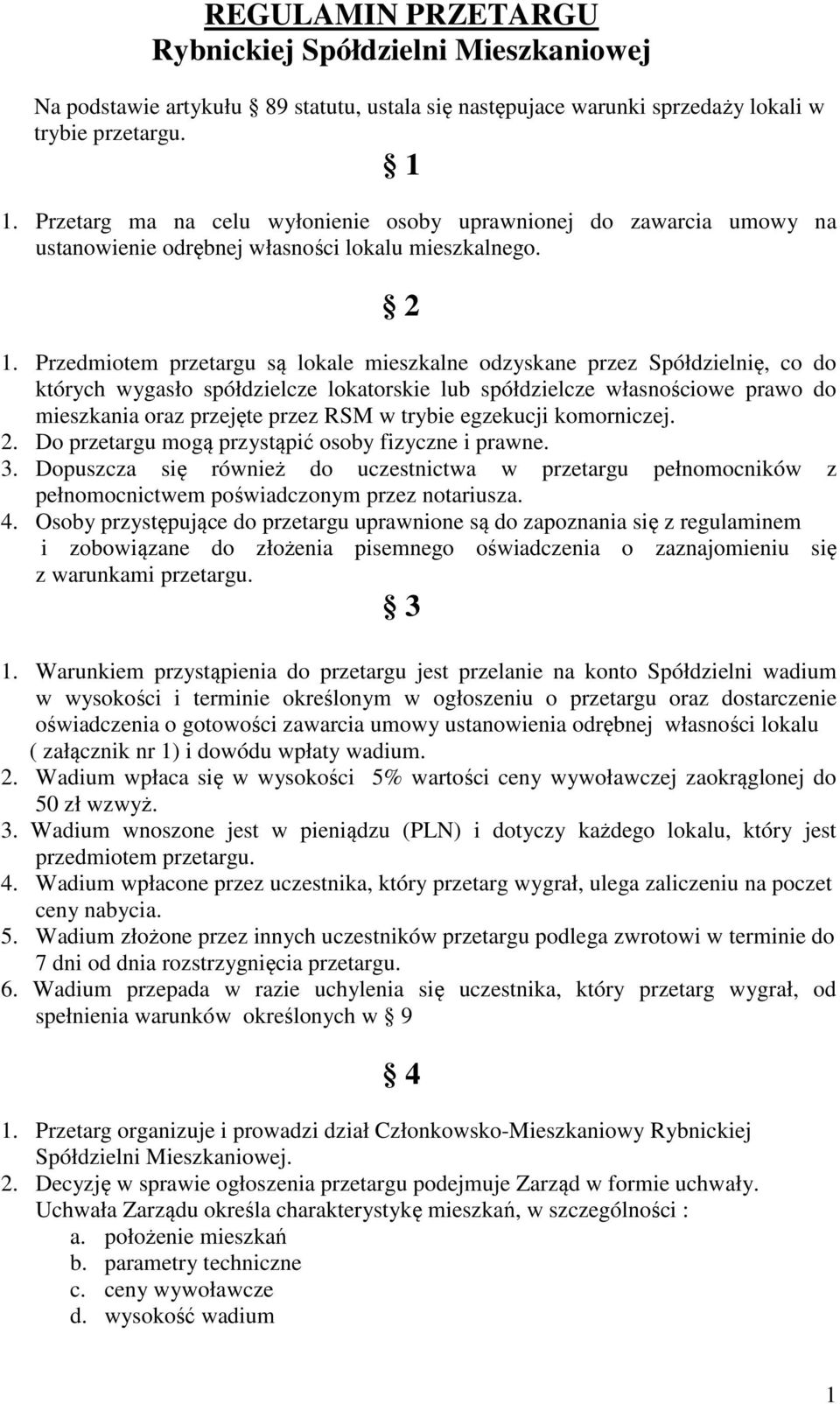 Przedmiotem przetargu są lokale mieszkalne odzyskane przez Spółdzielnię, co do których wygasło spółdzielcze lokatorskie lub spółdzielcze własnościowe prawo do mieszkania oraz przejęte przez RSM w