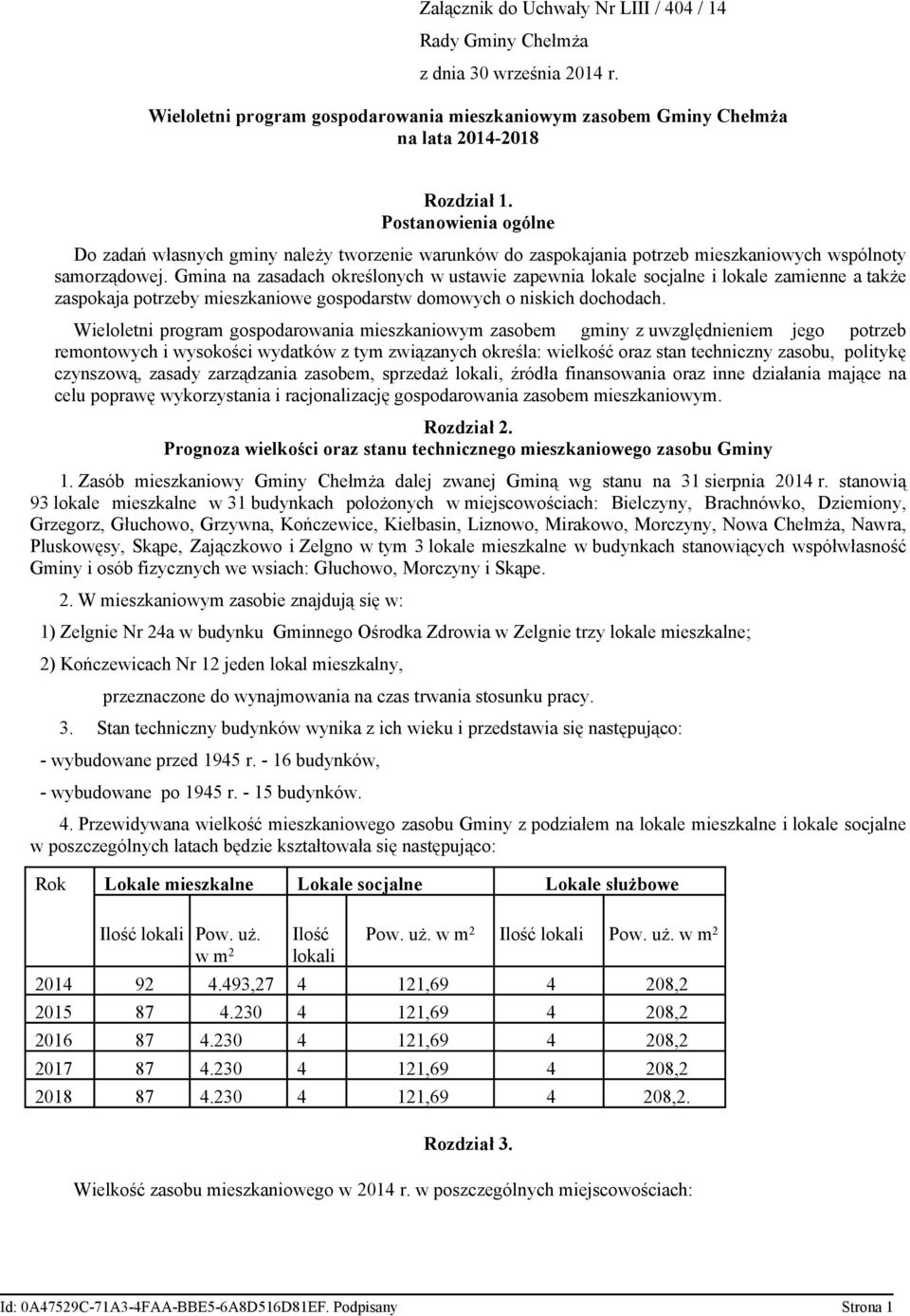 Gmina na zasadach określonych w ustawie zapewnia lokale socjalne i lokale zamienne a także zaspokaja potrzeby mieszkaniowe gospodarstw domowych o niskich dochodach.