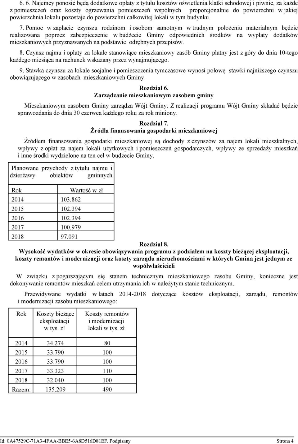 Pomoc w zapłacie czynszu rodzinom i osobom samotnym w trudnym położeniu materialnym będzie realizowana poprzez zabezpieczenie w budżecie Gminy odpowiednich środków na wypłaty dodatków mieszkaniowych