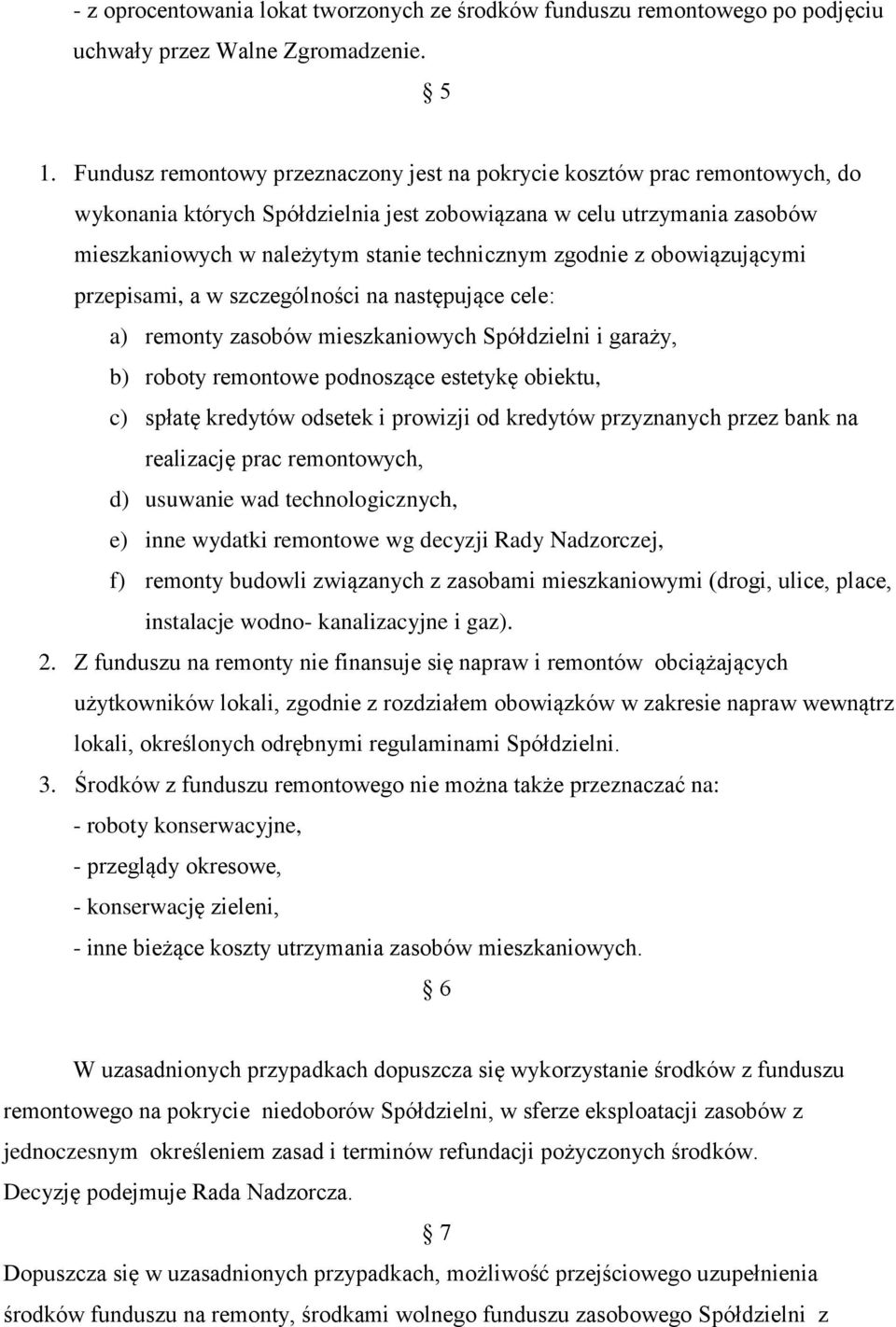 zgodnie z obowiązującymi przepisami, a w szczególności na następujące cele: a) remonty zasobów mieszkaniowych Spółdzielni i garaży, b) roboty remontowe podnoszące estetykę obiektu, c) spłatę kredytów