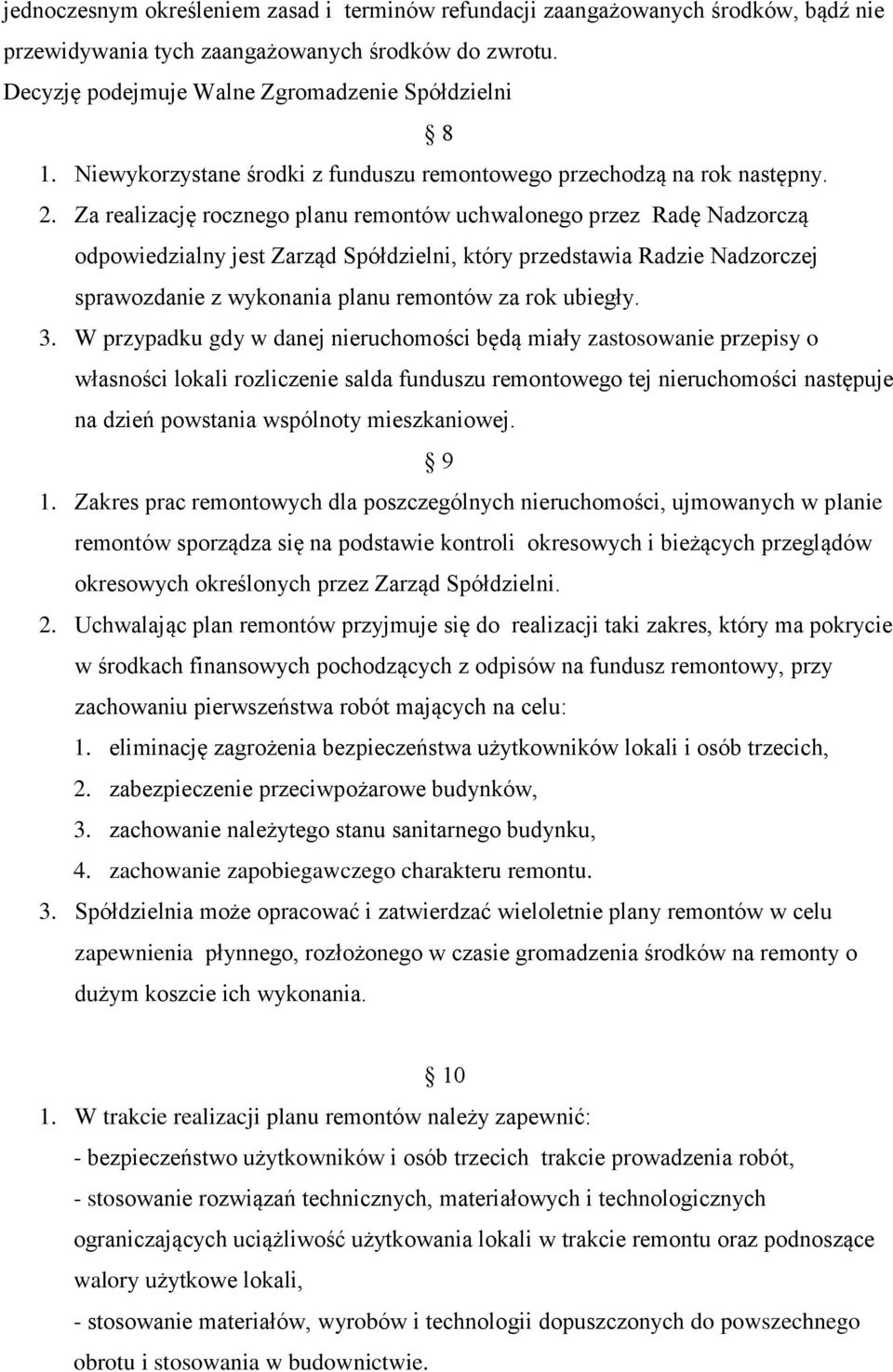 Za realizację rocznego planu remontów uchwalonego przez Radę Nadzorczą odpowiedzialny jest Zarząd Spółdzielni, który przedstawia Radzie Nadzorczej sprawozdanie z wykonania planu remontów za rok