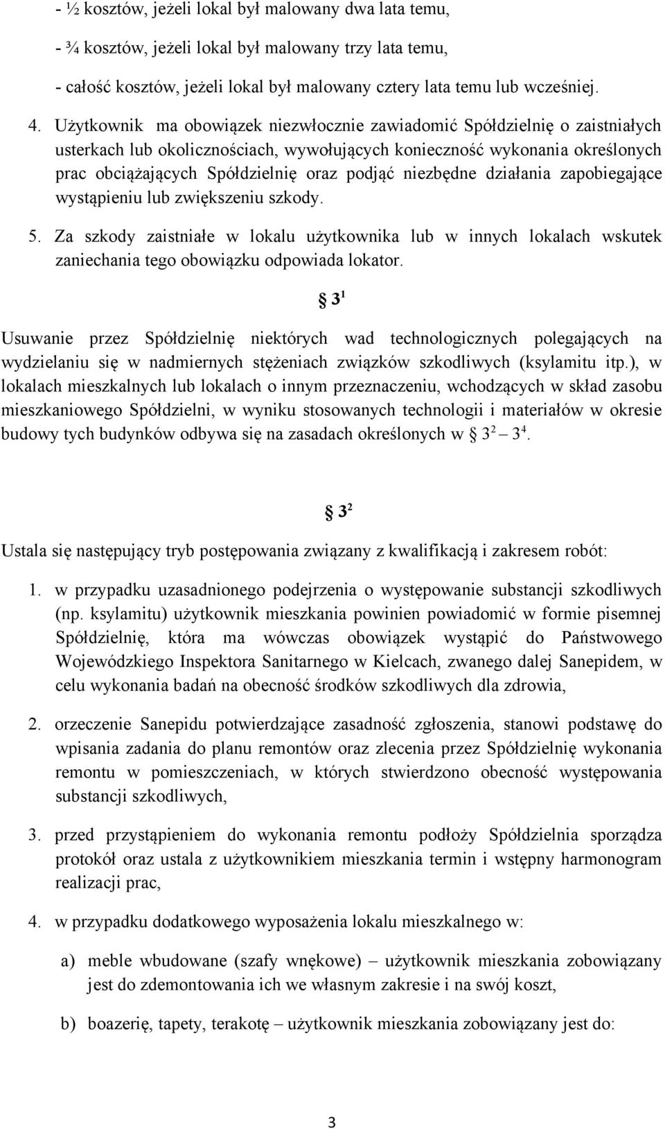 niezbędne działania zapobiegające wystąpieniu lub zwiększeniu szkody. 5. Za szkody zaistniałe w lokalu użytkownika lub w innych lokalach wskutek zaniechania tego obowiązku odpowiada lokator.