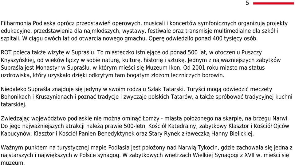 To miasteczko istniejące od ponad 500 lat, w otoczeniu Puszczy Knyszyńskiej, od wieków łączy w sobie naturę, kulturę, historię i sztukę.