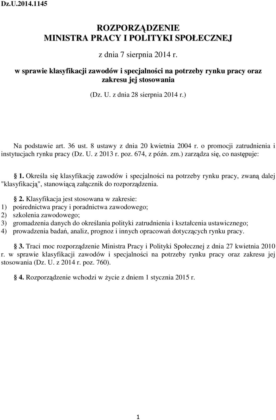 ) zarządza się, co następuje: 1. Określa się klasyfikację zawodów i specjalności na potrzeby rynku pracy, zwaną dalej "klasyfikacją", stanowiącą załącznik do rozporządzenia. 2.