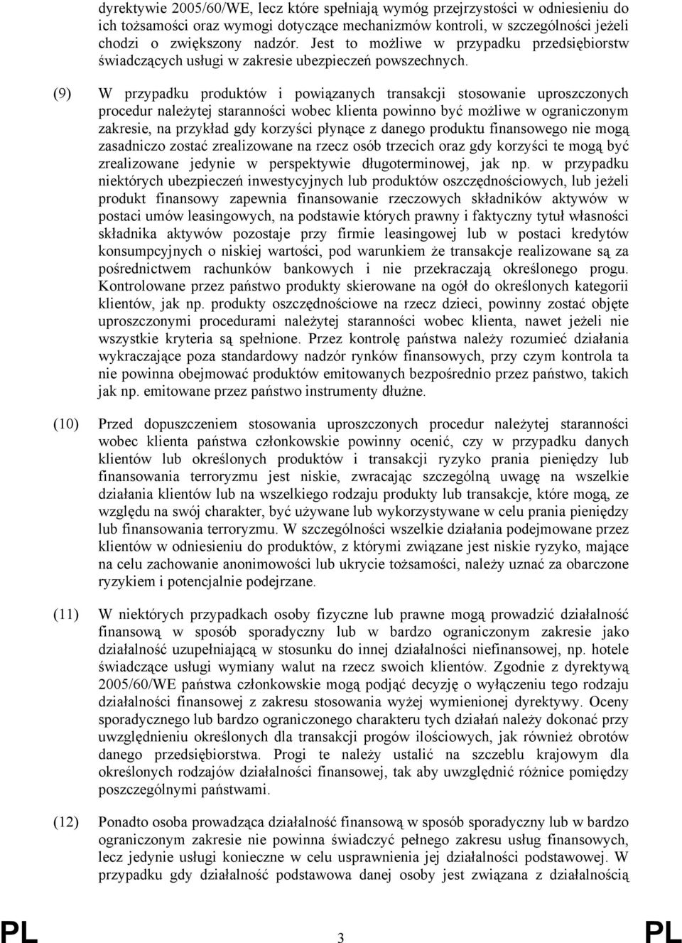 (9) W przypadku produktów i powiązanych transakcji stosowanie uproszczonych procedur należytej staranności wobec klienta powinno być możliwe w ograniczonym zakresie, na przykład gdy korzyści płynące