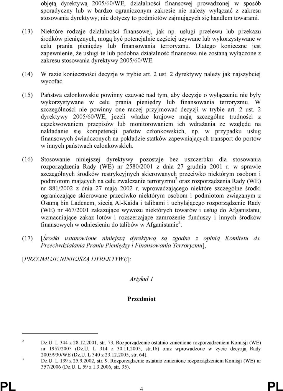 usługi przelewu lub przekazu środków pieniężnych, mogą być potencjalnie częściej używane lub wykorzystywane w celu prania pieniędzy lub finansowania terroryzmu.