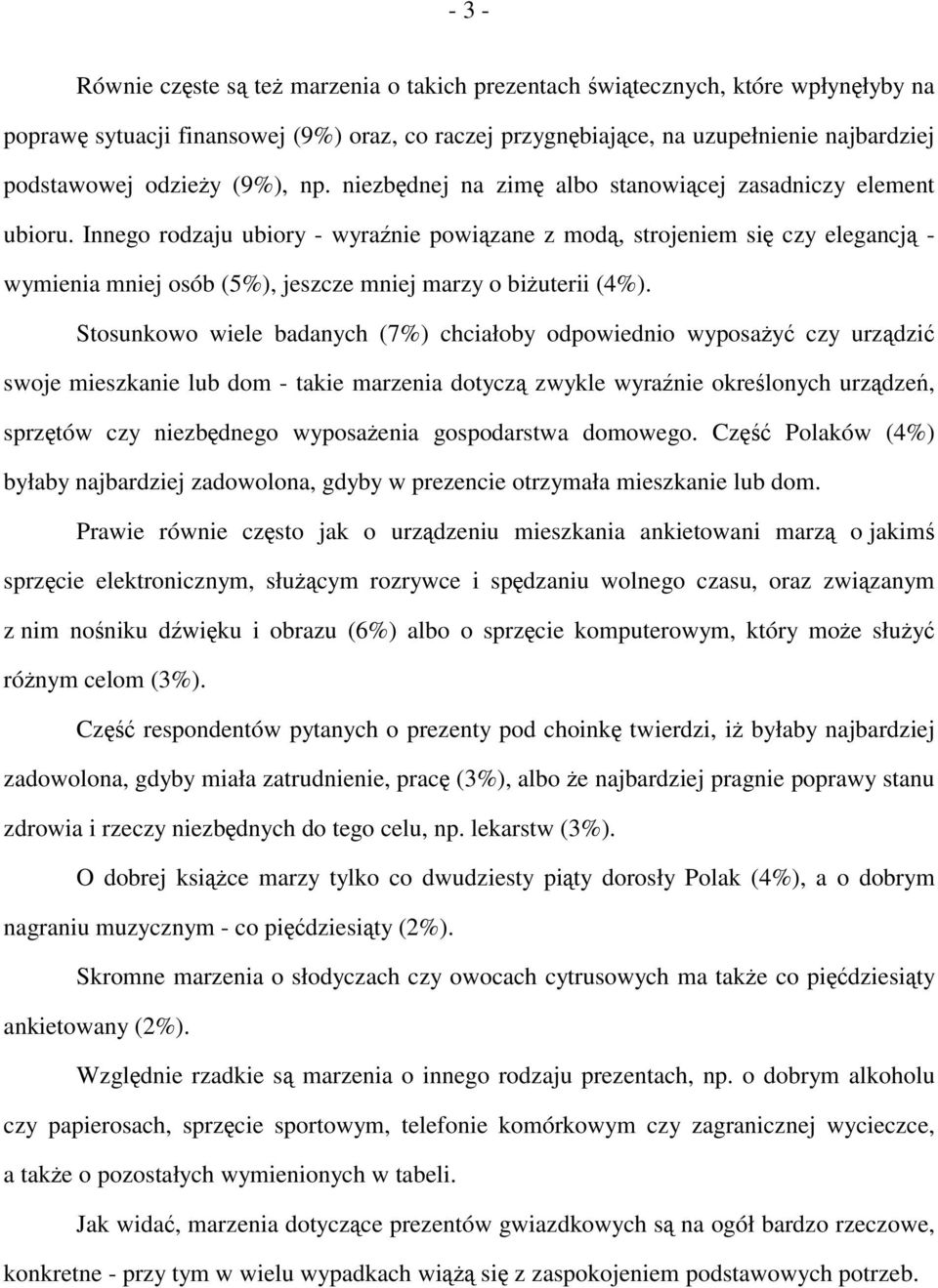 Innego rodzaju ubiory - wyraźnie powiązane z modą, strojeniem się czy elegancją - wymienia mniej osób (5%), jeszcze mniej marzy o biżuterii (4%).