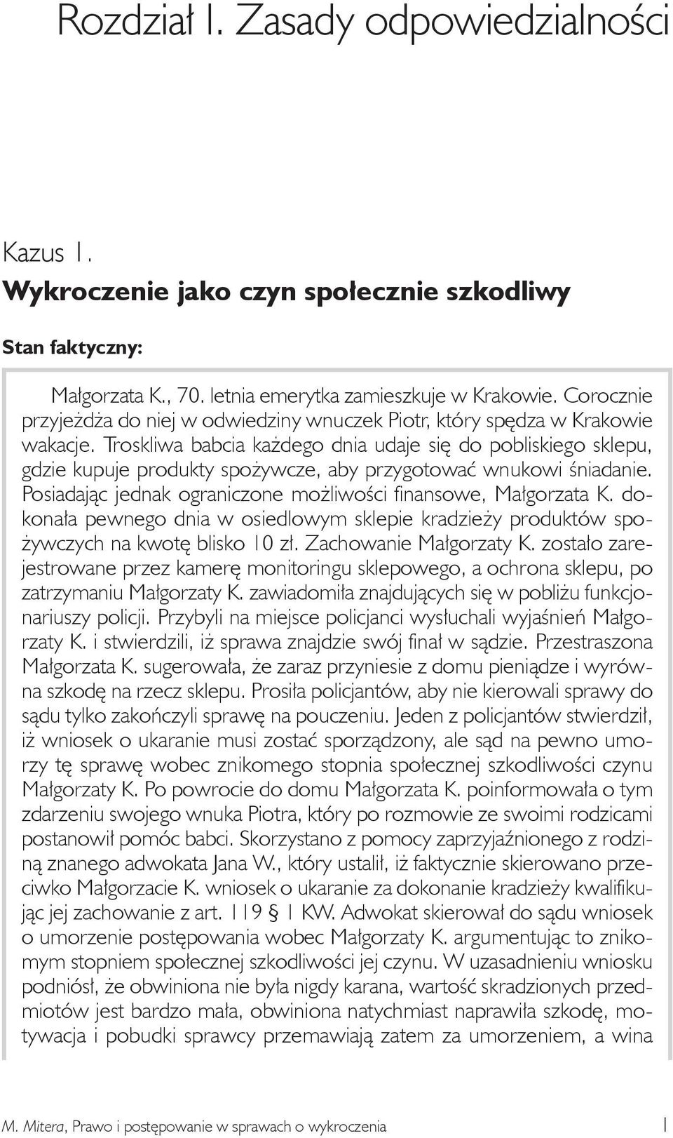 Troskliwa babcia każdego dnia udaje się do pobliskiego sklepu, gdzie kupuje produkty spożywcze, aby przygotować wnukowi śniadanie. Posiadając jednak ograniczone możliwości finansowe, Małgorzata K.