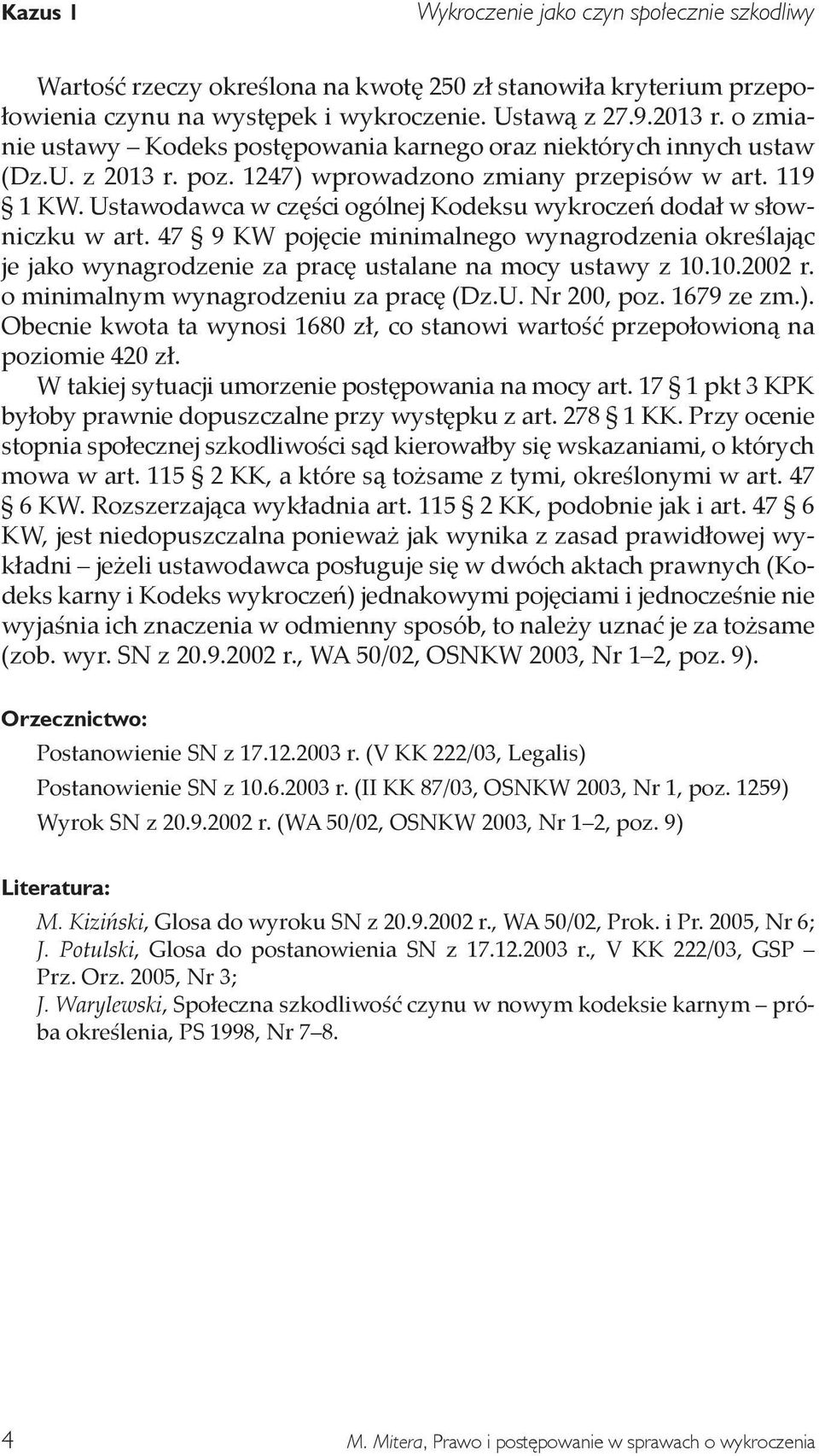 Ustawodawca w części ogólnej Kodeksu wykroczeń dodał w słowniczku w art. 47 9 KW pojęcie minimalnego wynagrodzenia określając je jako wynagrodzenie za pracę ustalane na mocy ustawy z 10.10.2002 r.